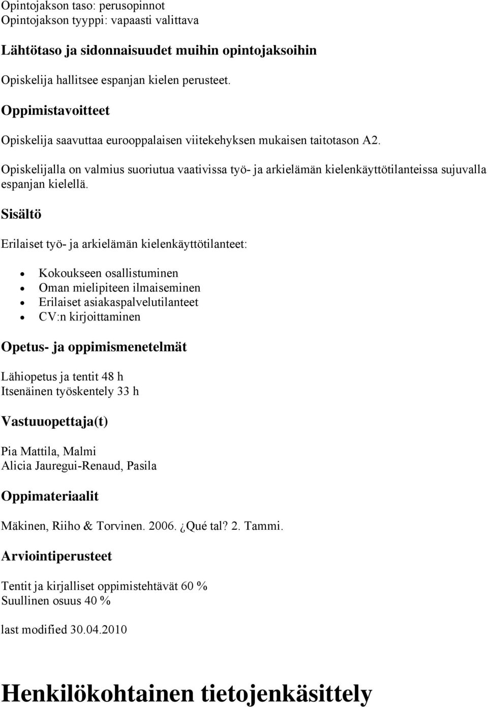 Erilaiset työ- ja arkielämän kielenkäyttötilanteet: Kokoukseen osallistuminen Oman mielipiteen ilmaiseminen Erilaiset asiakaspalvelutilanteet CV:n kirjoittaminen Lähiopetus ja tentit 48 h