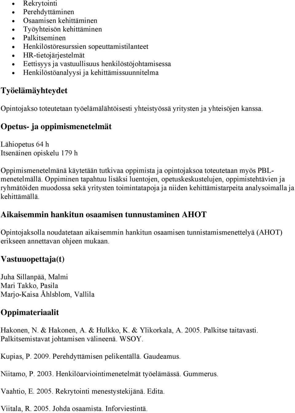 Lähiopetus 64 h Itsenäinen opiskelu 179 h Oppimismenetelmänä käytetään tutkivaa oppimista ja opintojaksoa toteutetaan myös PBLmenetelmällä.