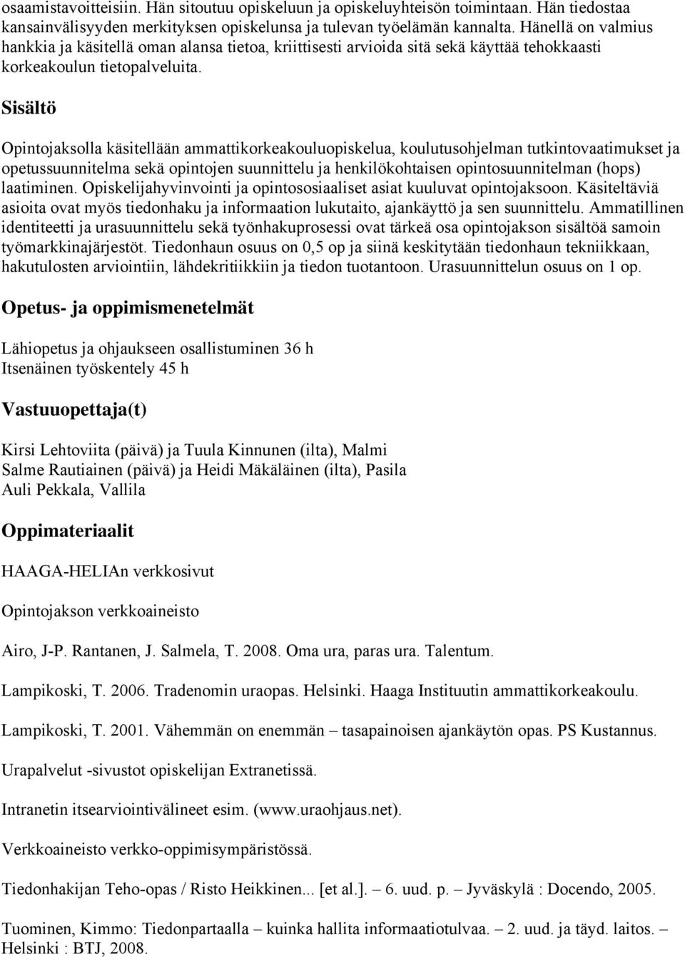 Opintojaksolla käsitellään ammattikorkeakouluopiskelua, koulutusohjelman tutkintovaatimukset ja opetussuunnitelma sekä opintojen suunnittelu ja henkilökohtaisen opintosuunnitelman (hops) laatiminen.