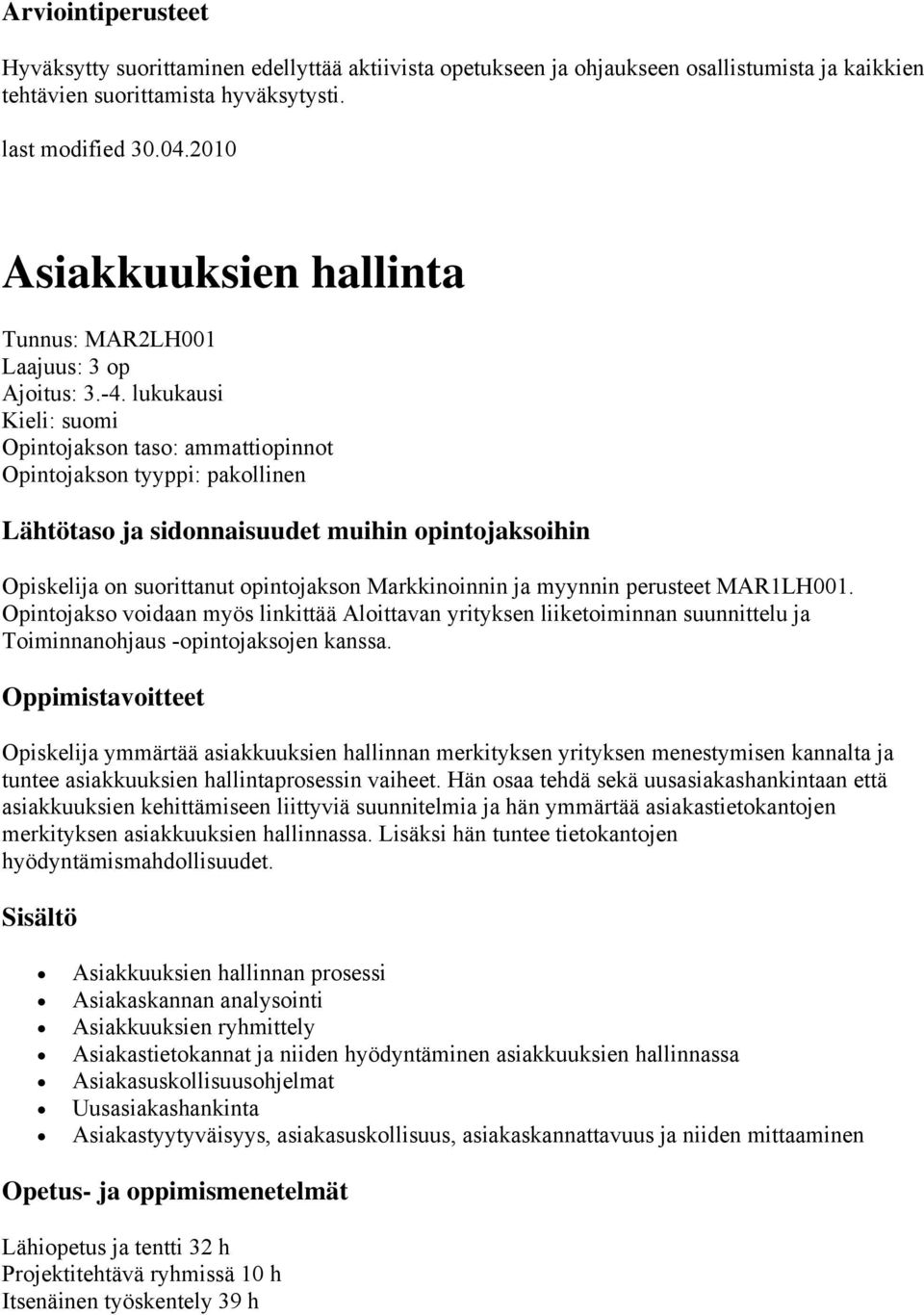 lukukausi Kieli: suomi Opintojakson taso: ammattiopinnot Opintojakson tyyppi: pakollinen Opiskelija on suorittanut opintojakson Markkinoinnin ja myynnin perusteet MAR1LH001.