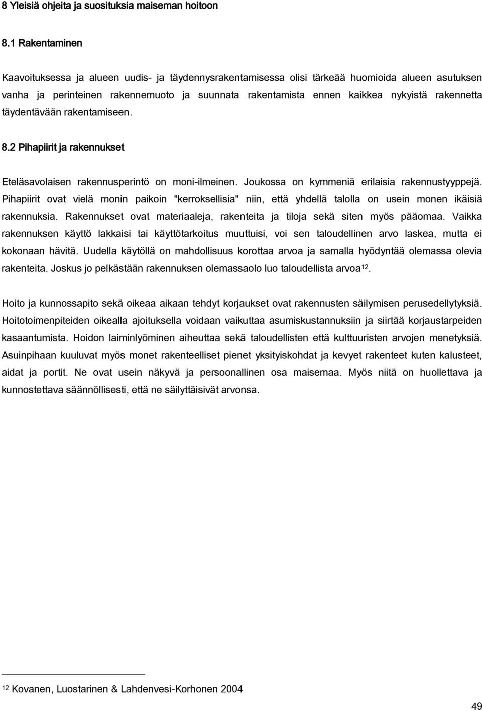 rakennetta täydentävään rakentamiseen. 8.2 Pihapiirit ja rakennukset Eteläsavolaisen rakennusperintö on moni-ilmeinen. Joukossa on kymmeniä erilaisia rakennustyyppejä.