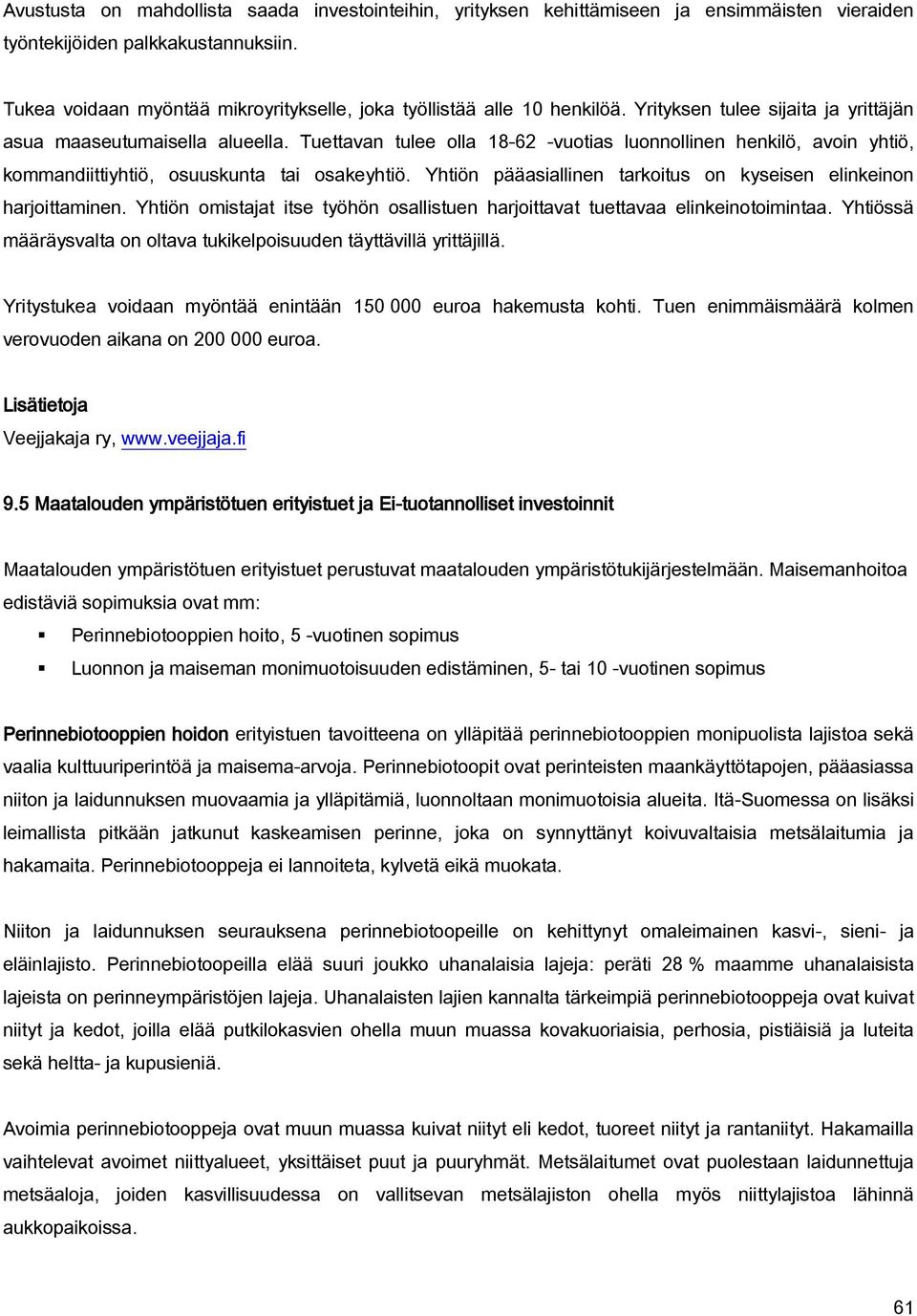 Tuettavan tulee olla 18-62 -vuotias luonnollinen henkilö, avoin yhtiö, kommandiittiyhtiö, osuuskunta tai osakeyhtiö. Yhtiön pääasiallinen tarkoitus on kyseisen elinkeinon harjoittaminen.