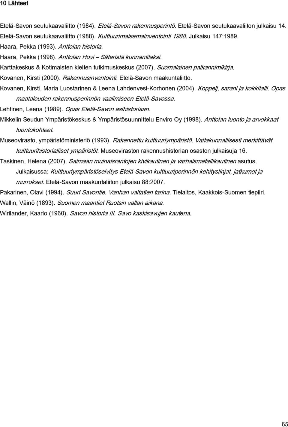 Suomalainen paikannimikirja. Kovanen, Kirsti (2000). Rakennusinventointi. Etelä-Savon maakuntaliitto. Kovanen, Kirsti, Maria Luostarinen & Leena Lahdenvesi-Korhonen (2004).