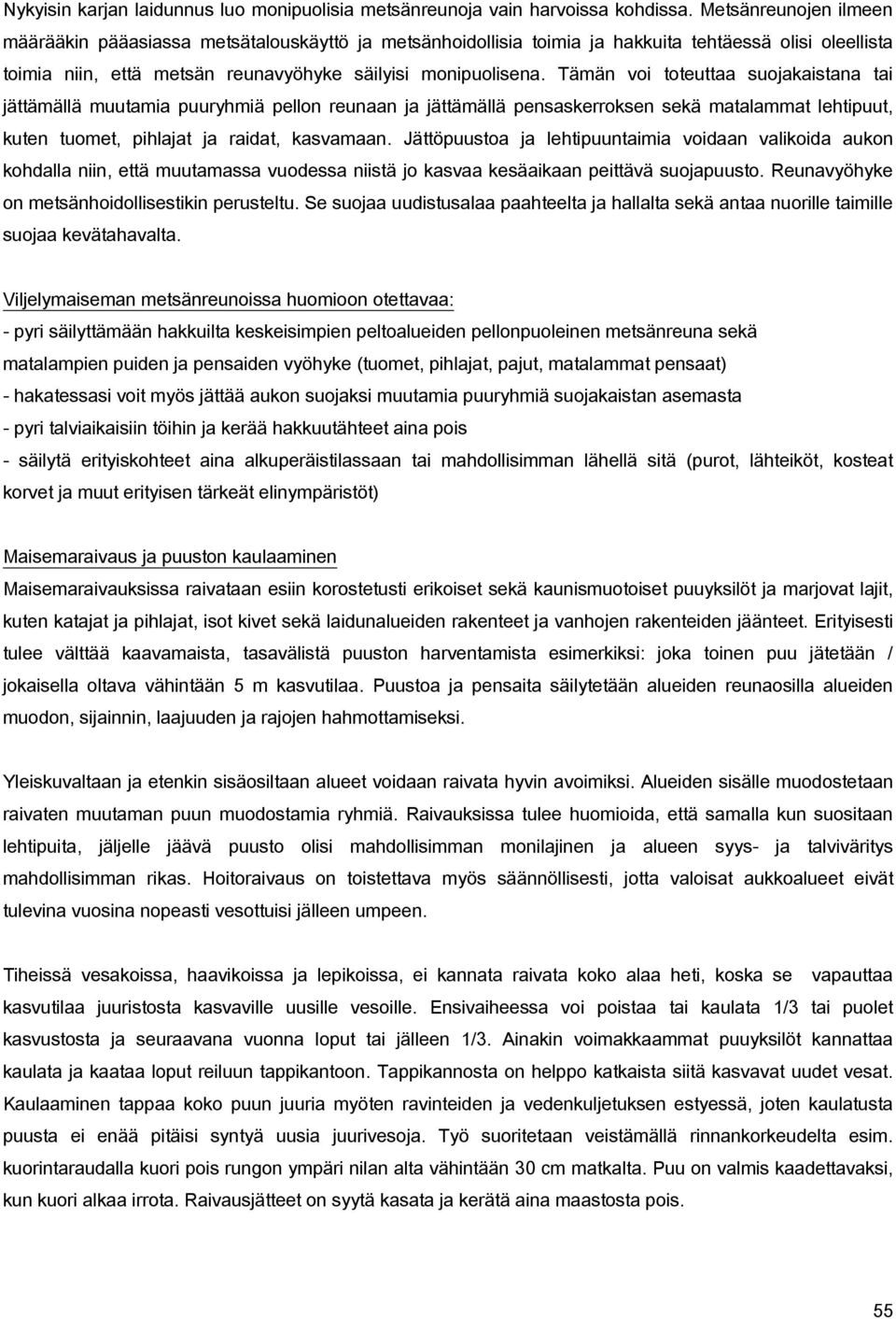 Tämän voi toteuttaa suojakaistana tai jättämällä muutamia puuryhmiä pellon reunaan ja jättämällä pensaskerroksen sekä matalammat lehtipuut, kuten tuomet, pihlajat ja raidat, kasvamaan.