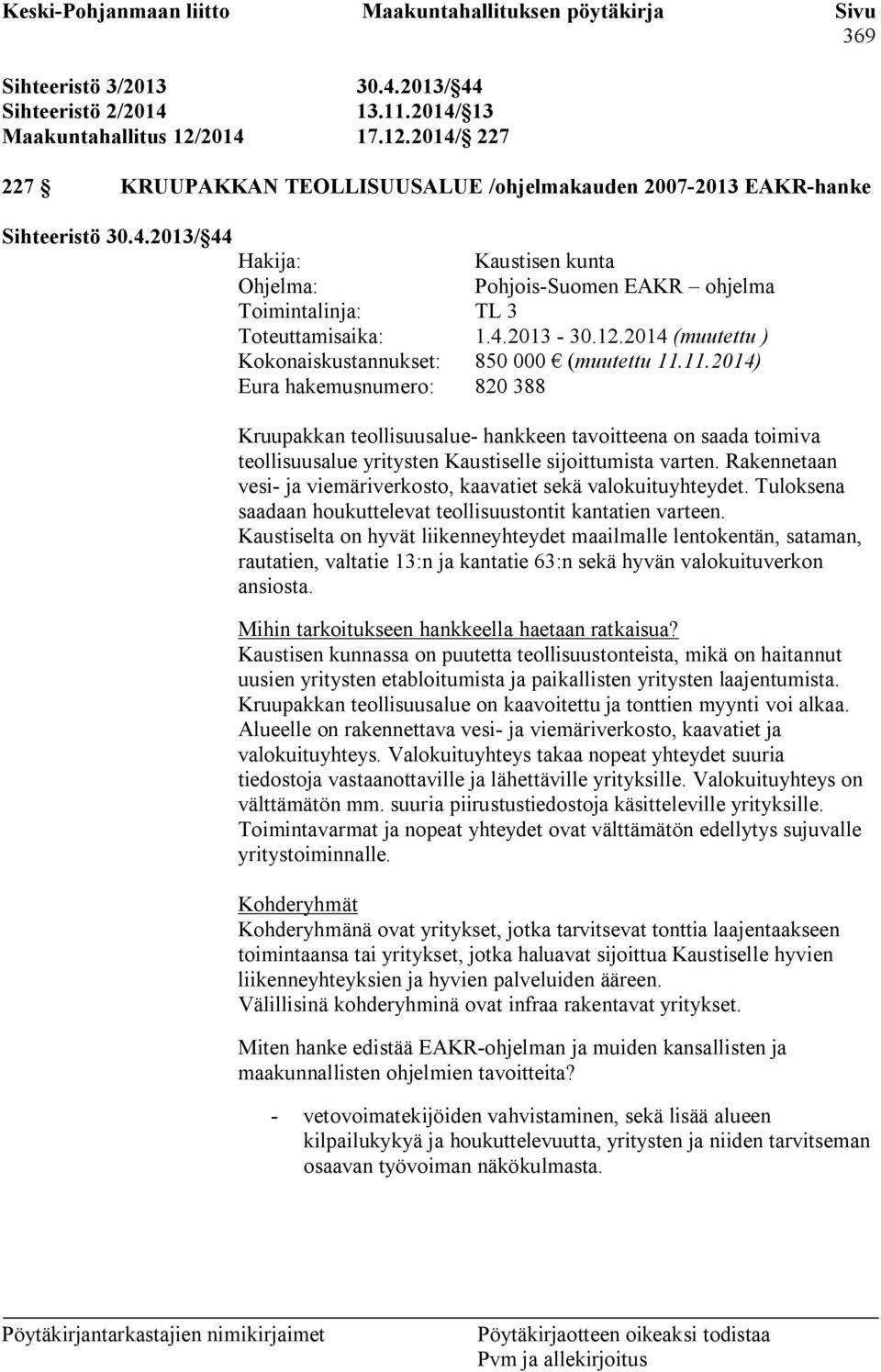 11.2014) Eura hakemusnumero: 820 388 Kruupakkan teollisuusalue- hankkeen tavoitteena on saada toimiva teollisuusalue yritysten Kaustiselle sijoittumista varten.