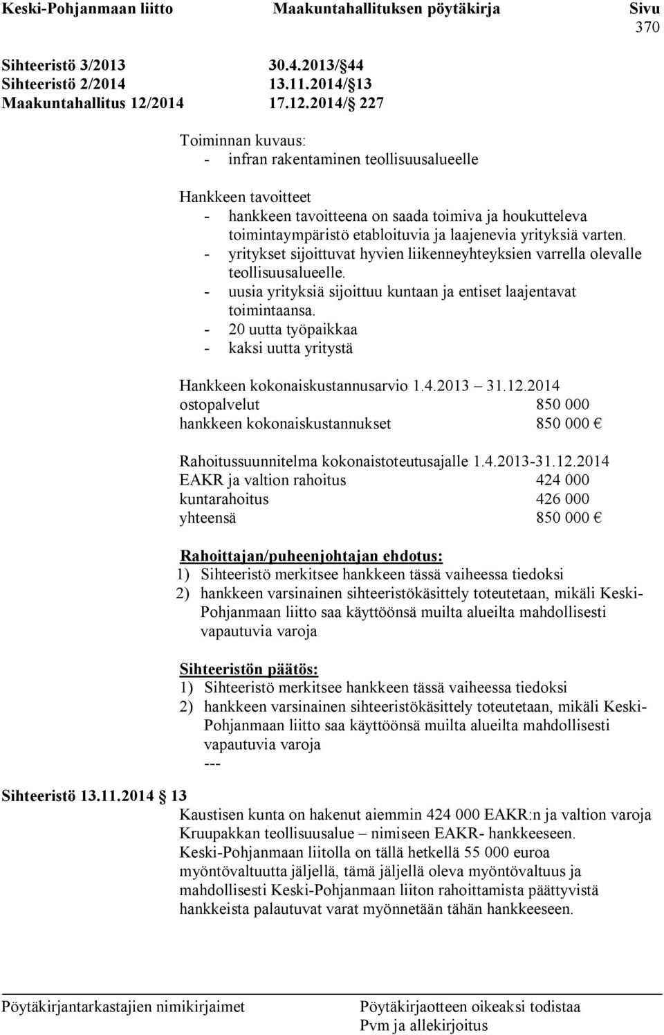 2014/ 227 Toiminnan kuvaus: - infran rakentaminen teollisuusalueelle Hankkeen tavoitteet - hankkeen tavoitteena on saada toimiva ja houkutteleva toimintaympäristö etabloituvia ja laajenevia yrityksiä