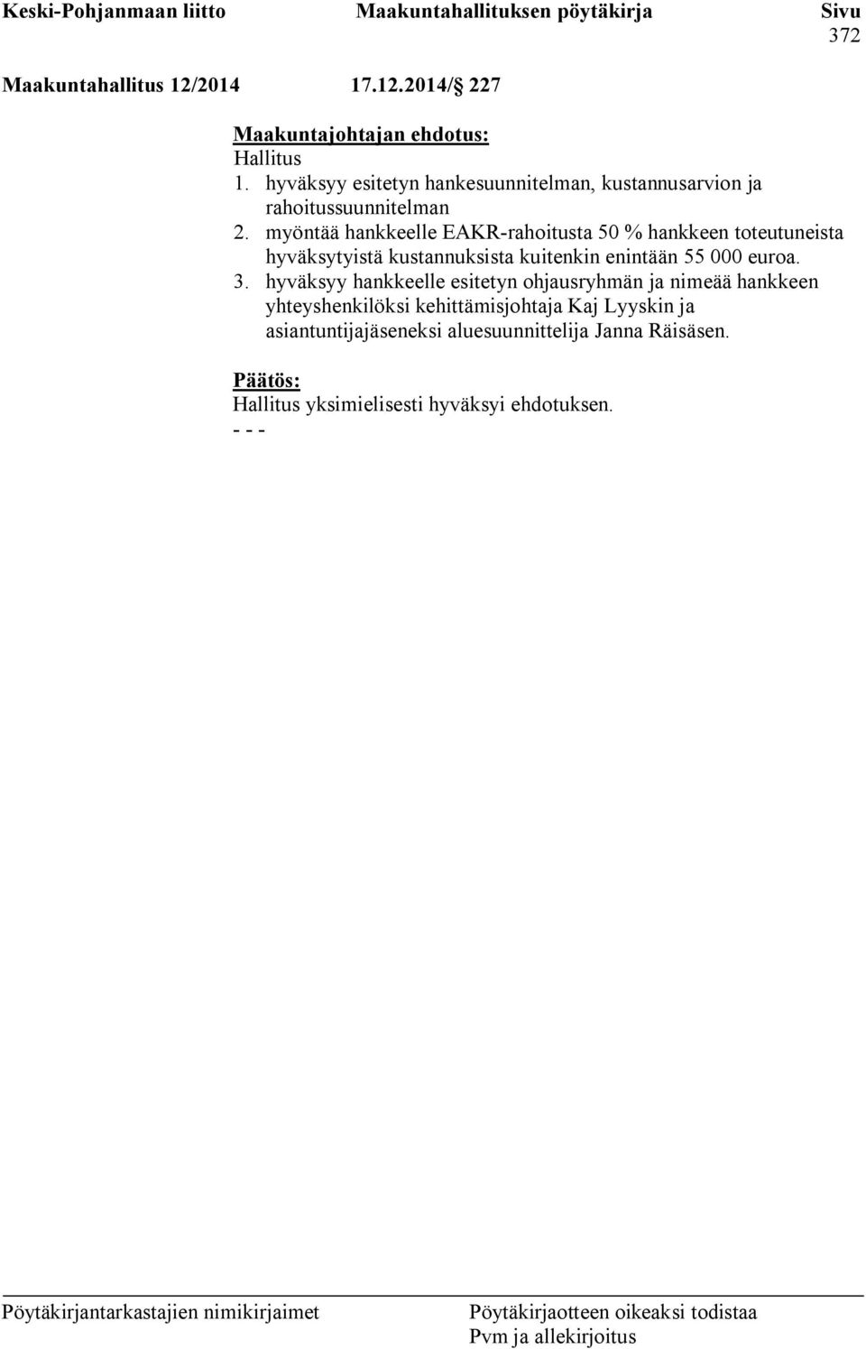 myöntää hankkeelle EAKR-rahoitusta 50 % hankkeen toteutuneista hyväksytyistä kustannuksista kuitenkin enintään 55 000 euroa. 3.