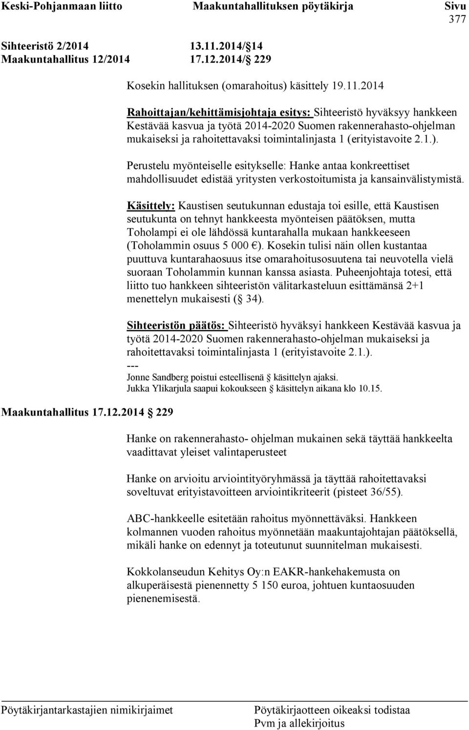 2014 Rahoittajan/kehittämisjohtaja esitys: Sihteeristö hyväksyy hankkeen Kestävää kasvua ja työtä 2014-2020 Suomen rakennerahasto-ohjelman mukaiseksi ja rahoitettavaksi toimintalinjasta 1