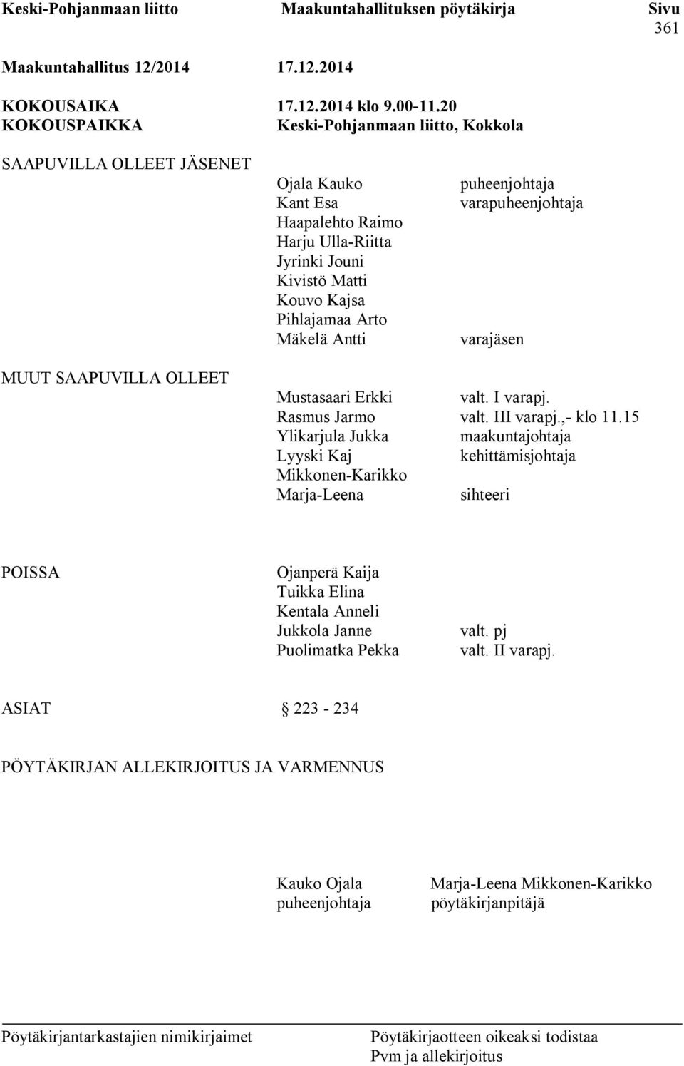 Mäkelä Antti puheenjohtaja varapuheenjohtaja varajäsen MUUT SAAPUVILLA OLLEET Mustasaari Erkki valt. I varapj. Rasmus Jarmo valt. III varapj.,- klo 11.