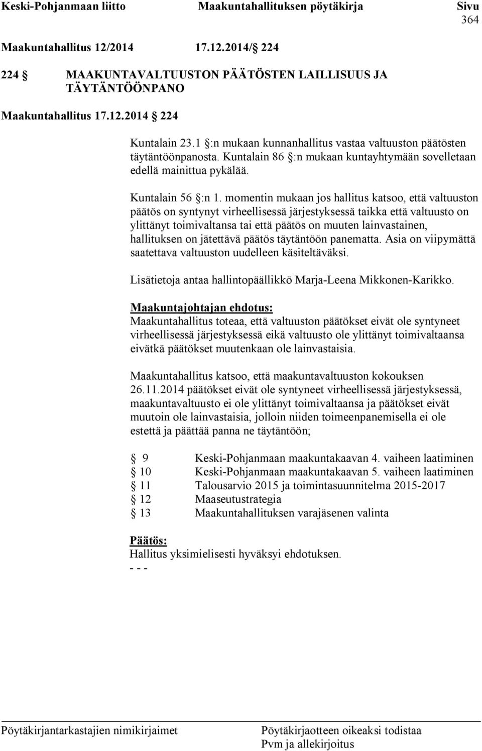 momentin mukaan jos hallitus katsoo, että valtuuston päätös on syntynyt virheellisessä järjestyksessä taikka että valtuusto on ylittänyt toimivaltansa tai että päätös on muuten lainvastainen,