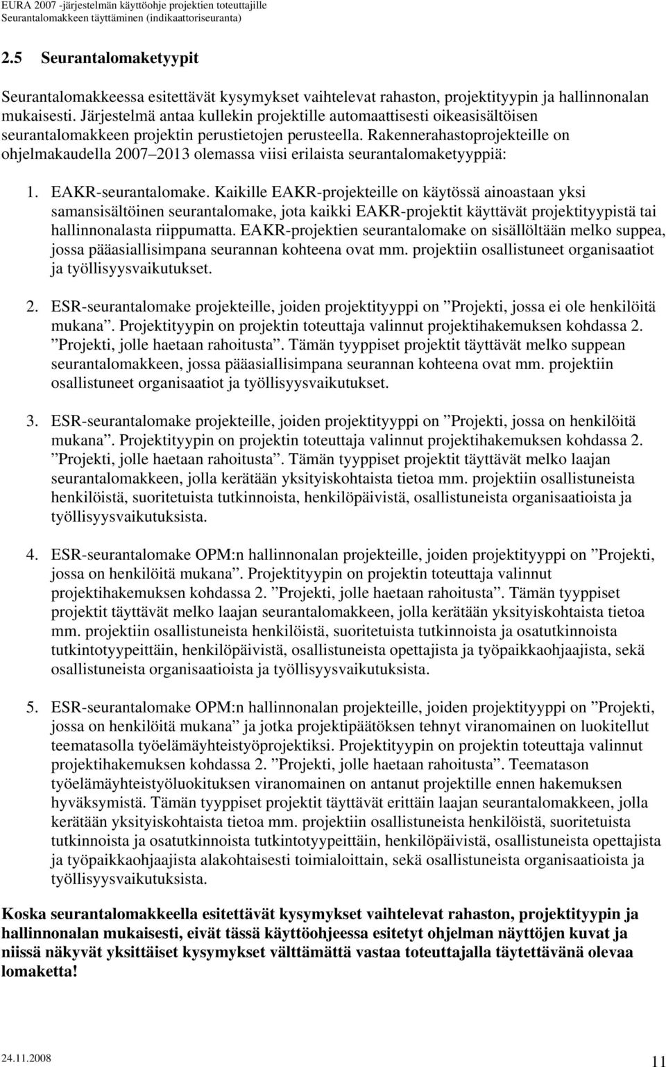 Rakennerahastoprojekteille on ohjelmakaudella 2007 2013 olemassa viisi erilaista seurantalomaketyyppiä: 1. EAKR-seurantalomake.