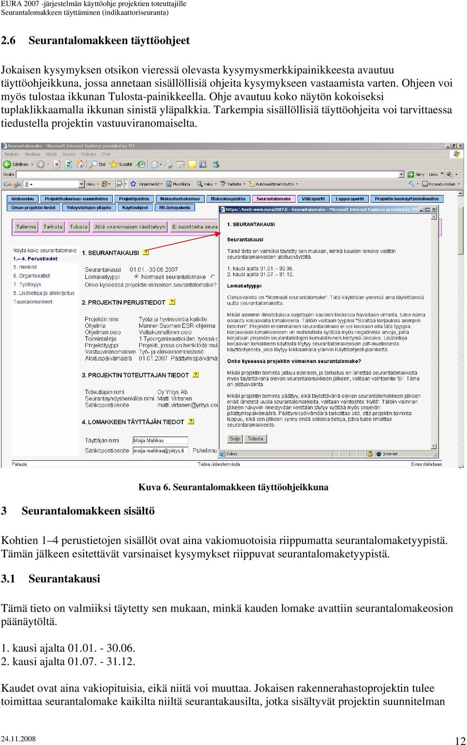 Tarkempia sisällöllisiä täyttöohjeita voi tarvittaessa tiedustella projektin vastuuviranomaiselta. 3 Seurantalomakkeen sisältö Kuva 6.