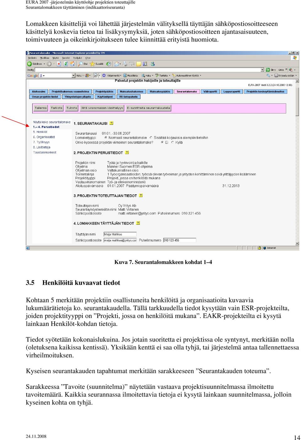 5 Henkilöitä kuvaavat tiedot Kohtaan 5 merkitään projektiin osallistuneita henkilöitä ja organisaatioita kuvaavia lukumäärätietoja ko. seurantakaudella.