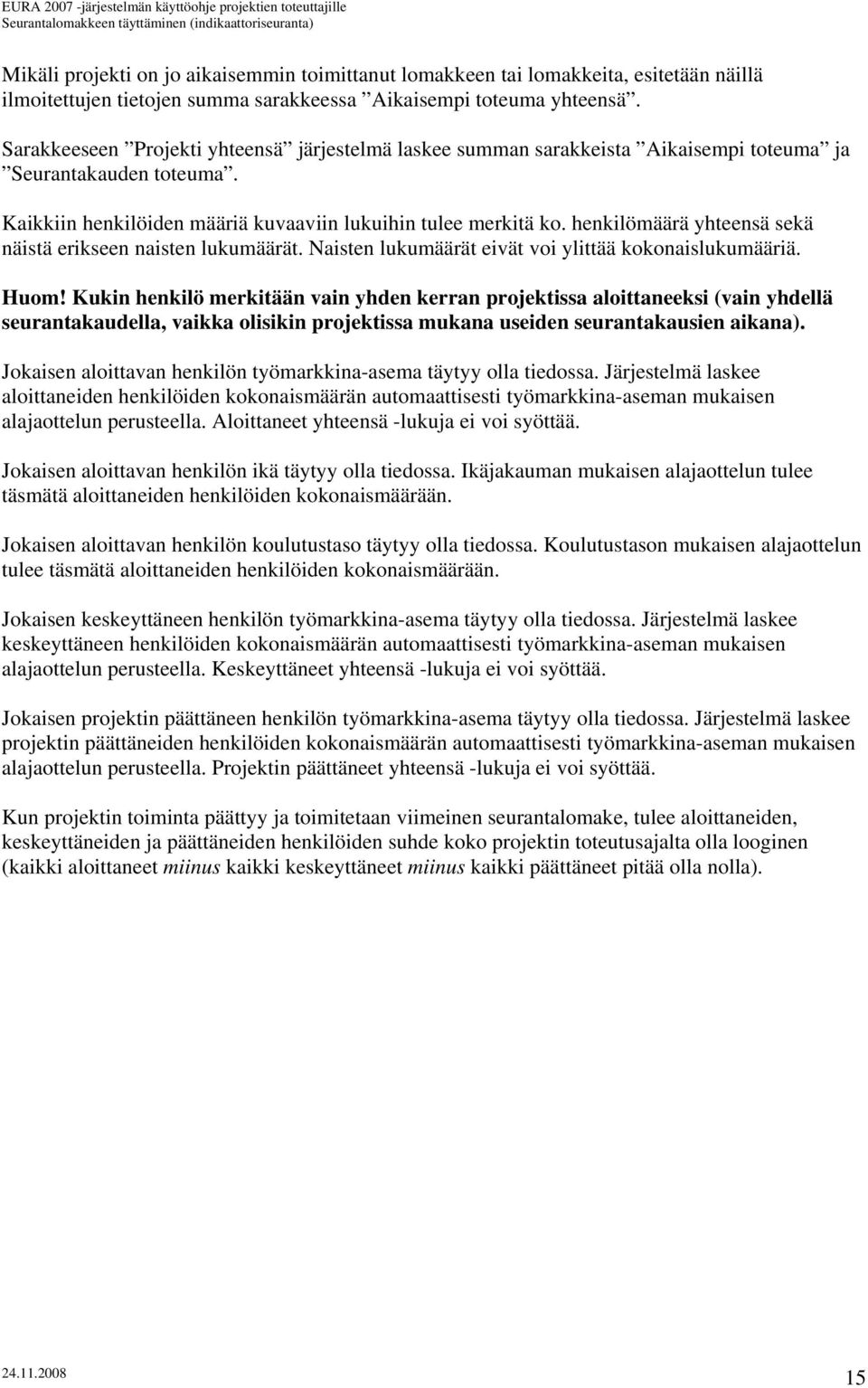 henkilömäärä yhteensä sekä näistä erikseen naisten lukumäärät. Naisten lukumäärät eivät voi ylittää kokonaislukumääriä. Huom!