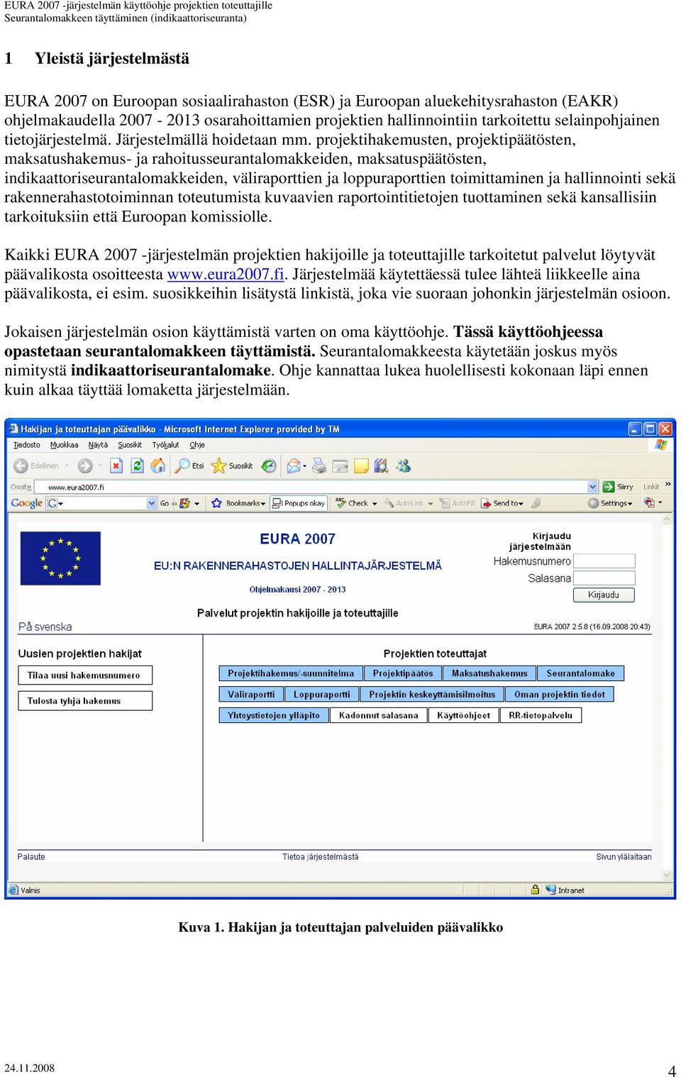 projektihakemusten, projektipäätösten, maksatushakemus- ja rahoitusseurantalomakkeiden, maksatuspäätösten, indikaattoriseurantalomakkeiden, väliraporttien ja loppuraporttien toimittaminen ja