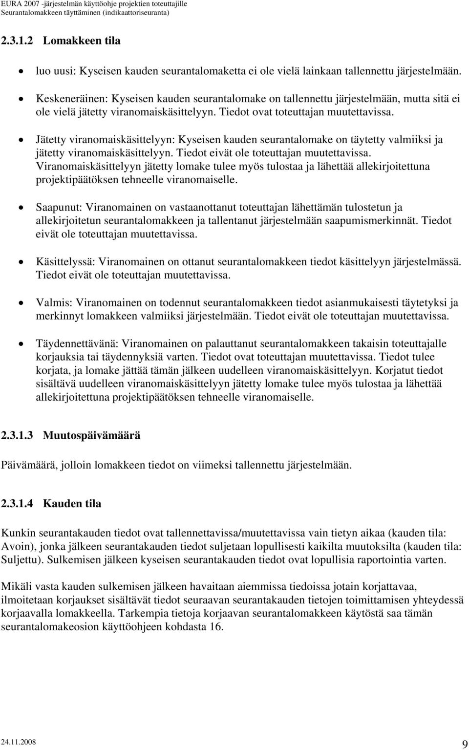 Jätetty viranomaiskäsittelyyn: Kyseisen kauden seurantalomake on täytetty valmiiksi ja jätetty viranomaiskäsittelyyn. Tiedot eivät ole toteuttajan muutettavissa.