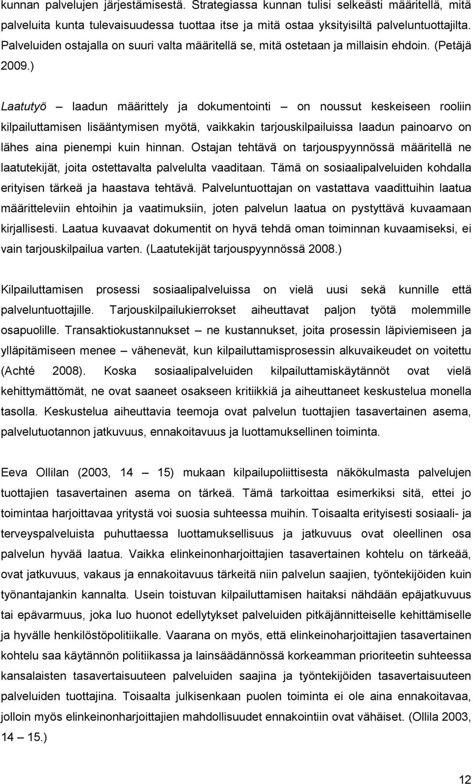 ) Laatutyö laadun määrittely ja dokumentointi on noussut keskeiseen rooliin kilpailuttamisen lisääntymisen myötä, vaikkakin tarjouskilpailuissa laadun painoarvo on lähes aina pienempi kuin hinnan.