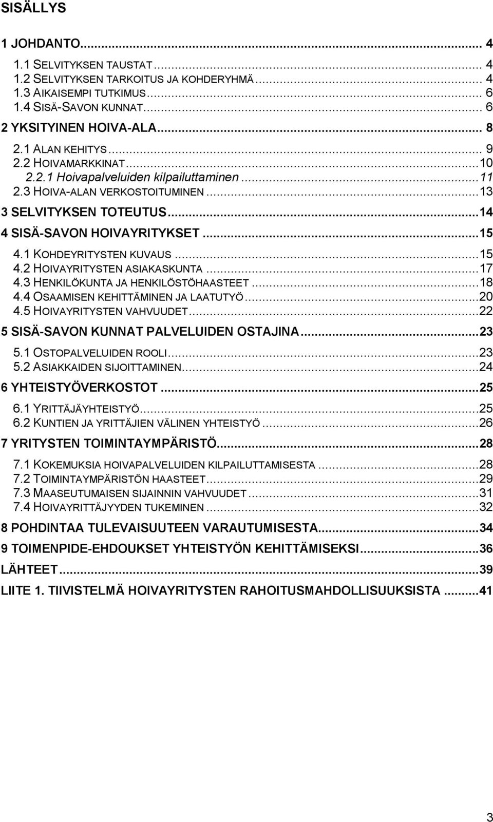 ..15 4.2 HOIVAYRITYSTEN ASIAKASKUNTA...17 4.3 HENKILÖKUNTA JA HENKILÖSTÖHAASTEET...18 4.4 OSAAMISEN KEHITTÄMINEN JA LAATUTYÖ...20 4.5 HOIVAYRITYSTEN VAHVUUDET.