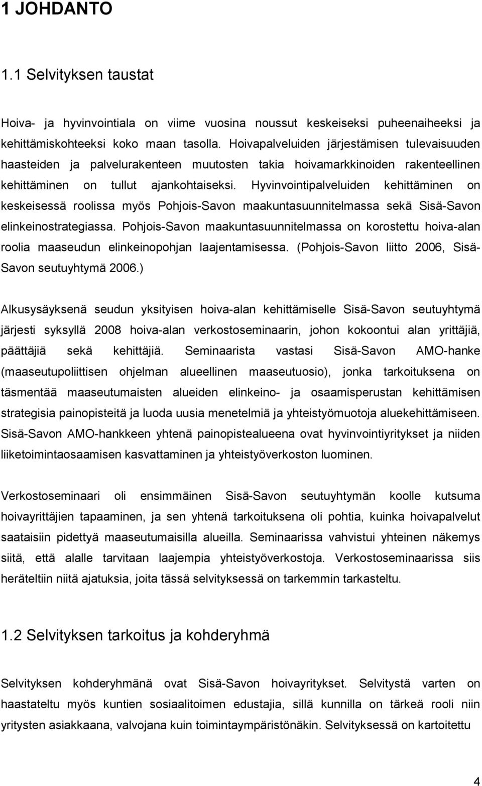 Hyvinvointipalveluiden kehittäminen on keskeisessä roolissa myös Pohjois-Savon maakuntasuunnitelmassa sekä Sisä-Savon elinkeinostrategiassa.