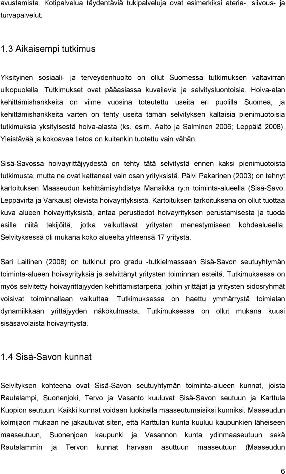 Hoiva-alan kehittämishankkeita on viime vuosina toteutettu useita eri puolilla Suomea, ja kehittämishankkeita varten on tehty useita tämän selvityksen kaltaisia pienimuotoisia tutkimuksia