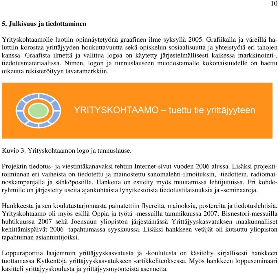 Graafista ilmettä ja valittua logoa on käytetty järjestelmällisesti kaikessa markkinointi-, tiedotusmateriaalissa.