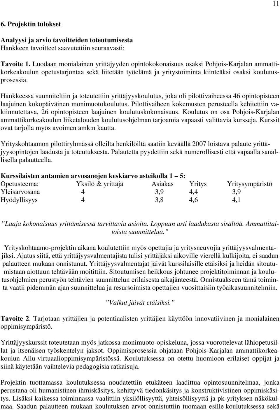 Hankkeessa suunniteltiin ja toteutettiin yrittäjyyskoulutus, joka oli pilottivaiheessa 46 opintopisteen laajuinen kokopäiväinen monimuotokoulutus.