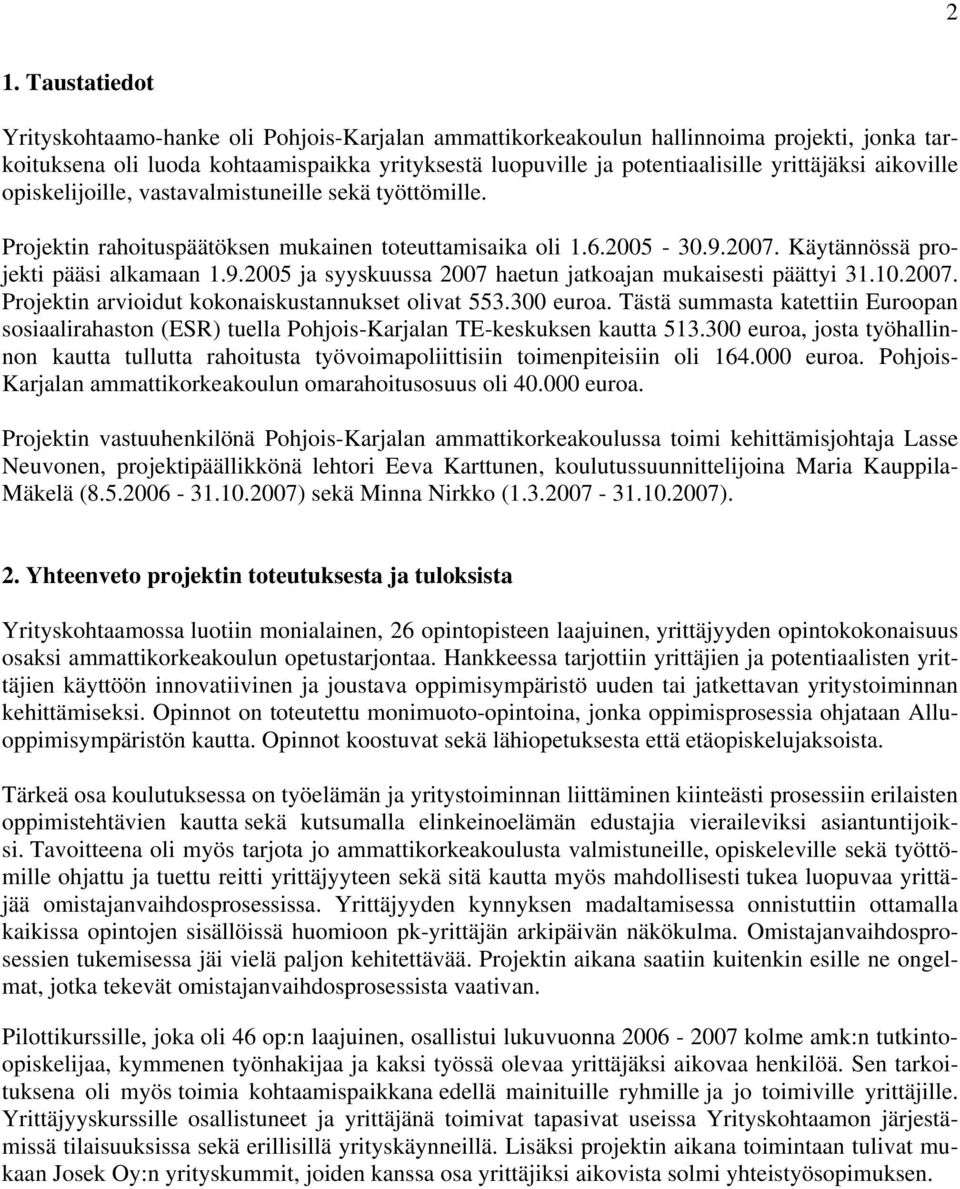 2007. Käytännössä projekti pääsi alkamaan 1.9.2005 ja syyskuussa 2007 haetun jatkoajan mukaisesti päättyi 31.10.2007. Projektin arvioidut kokonaiskustannukset olivat 553.300 euroa.