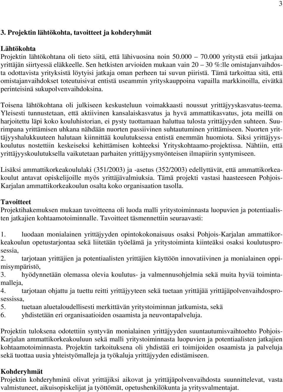 Tämä tarkoittaa sitä, että omistajanvaihdokset toteutuisivat entistä useammin yrityskauppoina vapailla markkinoilla, eivätkä perinteisinä sukupolvenvaihdoksina.