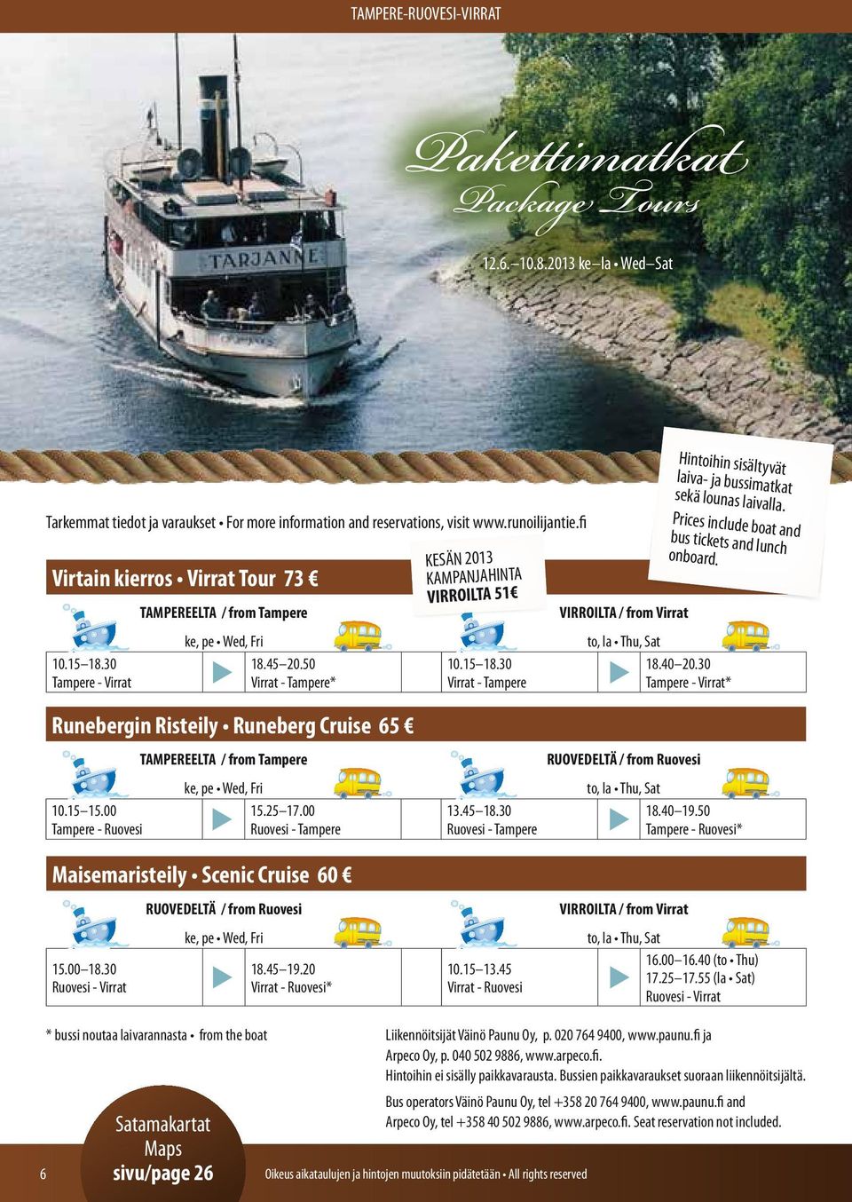 Prices include boat and bus tickets and lunch onboard. to, la Thu, Sat 18.40 20.30 Tampere - Virrat* Runebergin Risteily Runeberg Cruise 65 10.15 15.