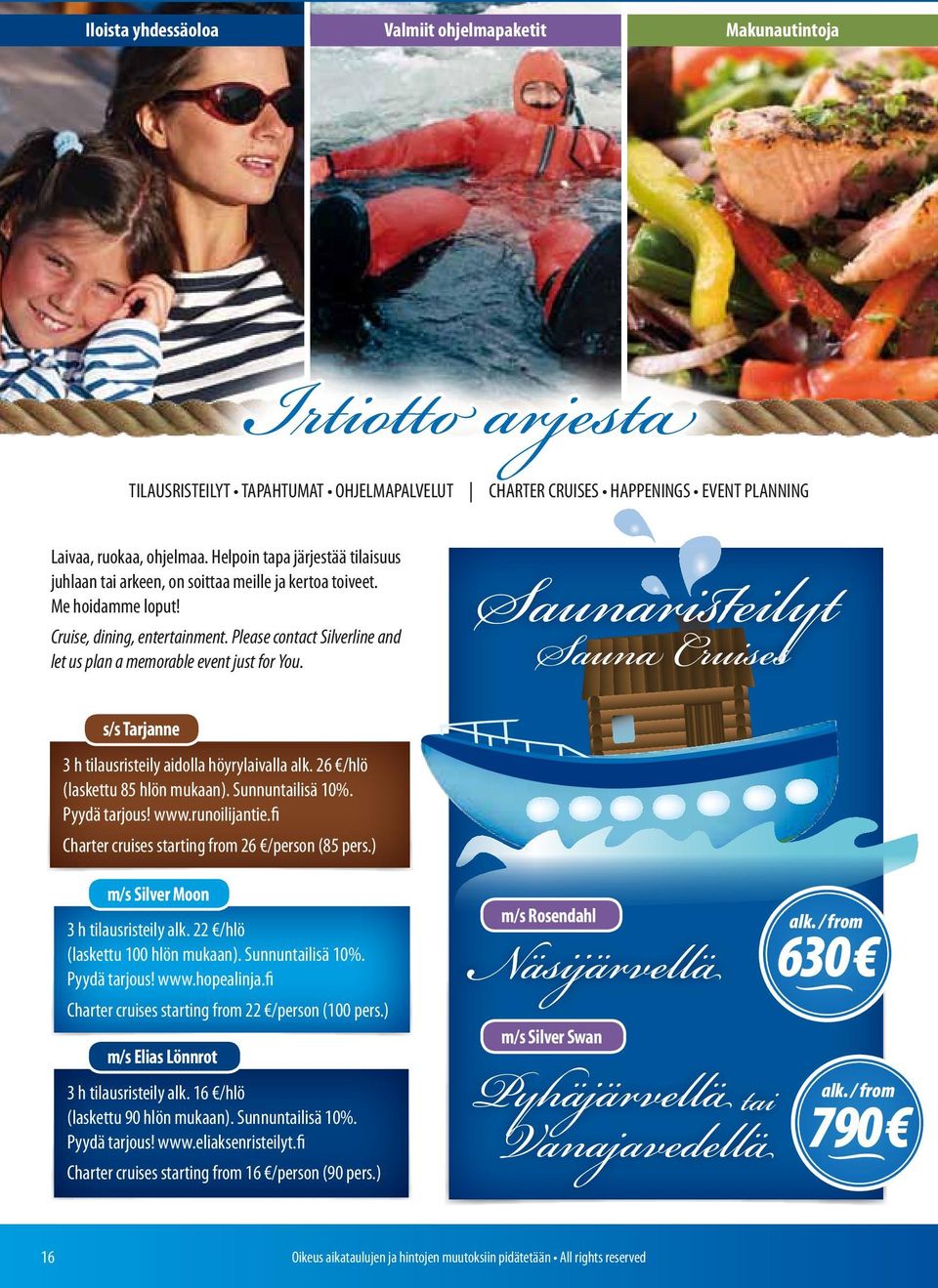 Please contact Silverline and let us plan a memorable event just for You. Saunaristeilyt Sauna Cruises s/s Tarjanne 3 h tilausristeily aidolla höyrylaivalla alk. 26 /hlö (laskettu 85 hlön mukaan).