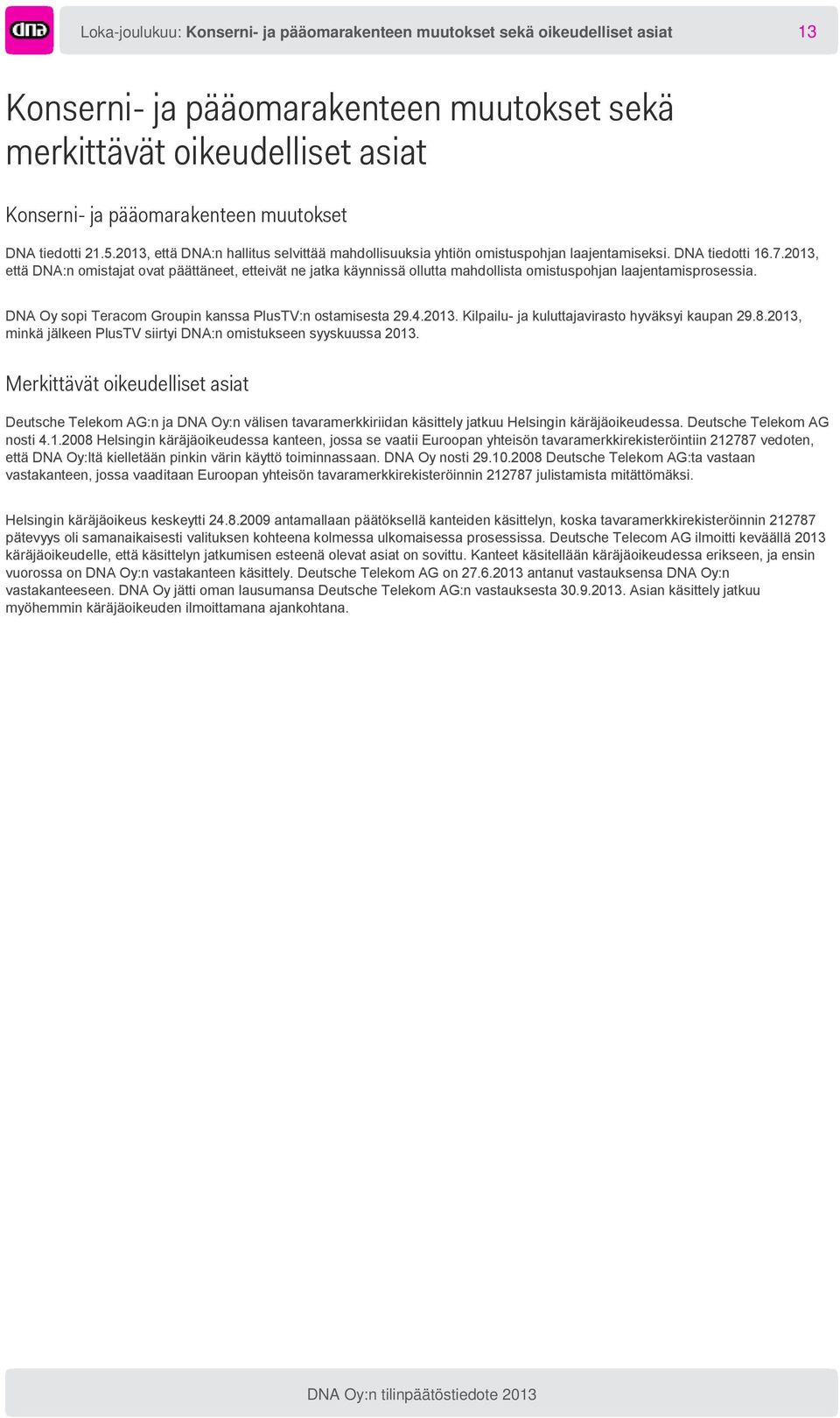 2013, että DNA:n omistajat ovat päättäneet, etteivät ne jatka käynnissä ollutta mahdollista omistuspohjan laajentamisprosessia. DNA Oy sopi Teracom Groupin kanssa PlusTV:n ostamisesta 29.4.2013. Kilpailu- ja kuluttajavirasto hyväksyi kaupan 29.