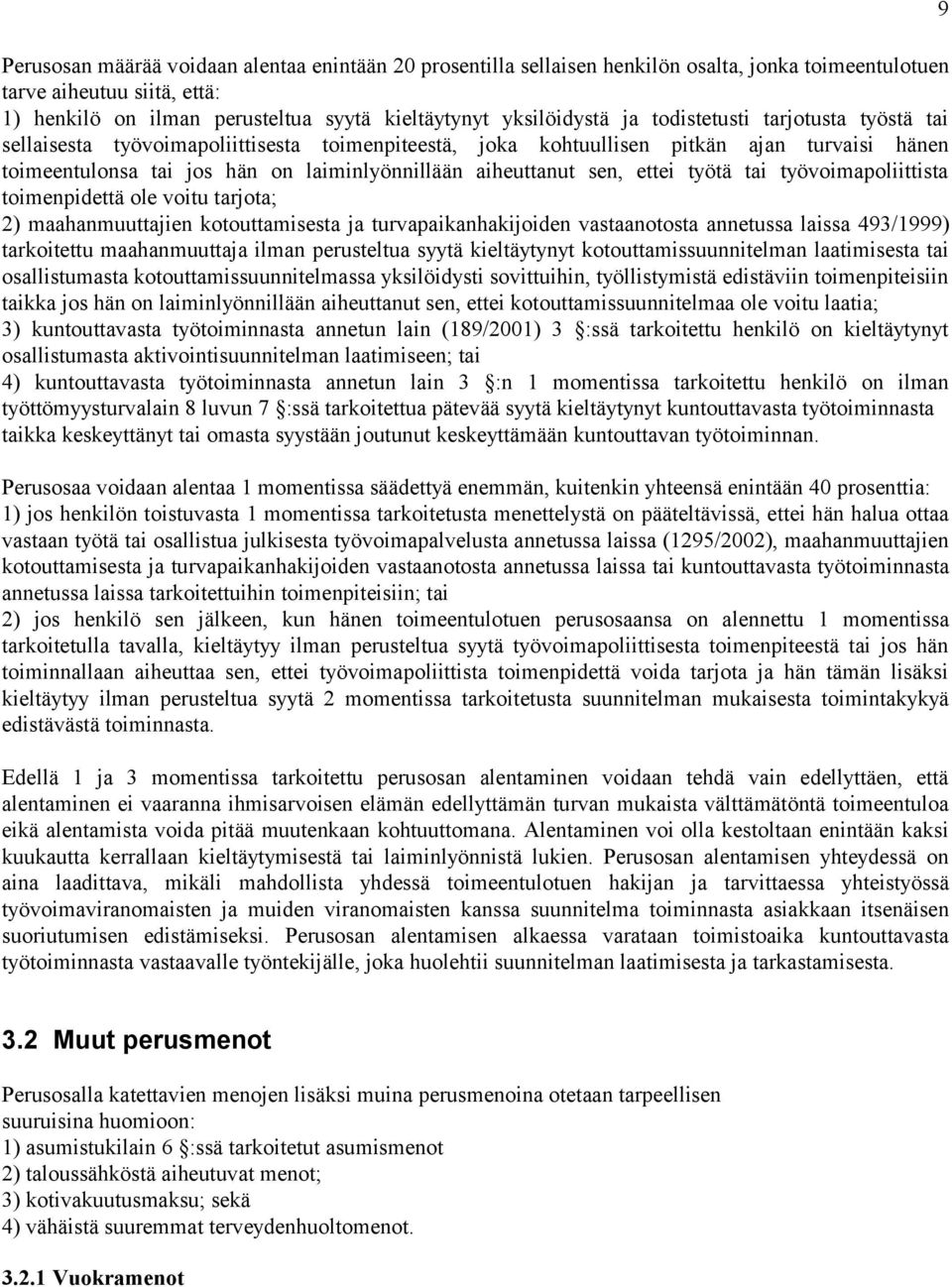 ettei työtä tai työvoimapoliittista toimenpidettä ole voitu tarjota; 2) maahanmuuttajien kotouttamisesta ja turvapaikanhakijoiden vastaanotosta annetussa laissa 493/1999) tarkoitettu maahanmuuttaja