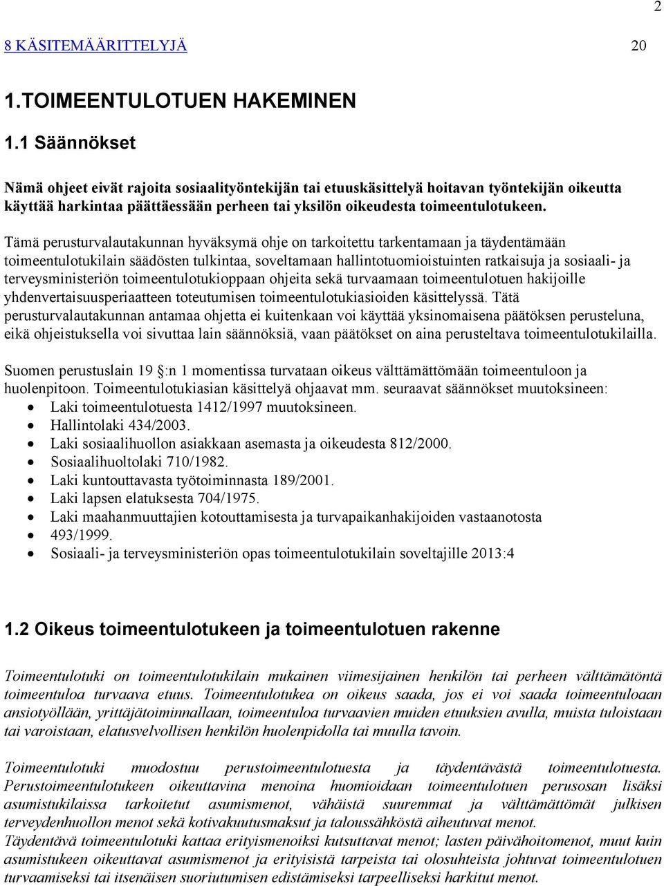 Tämä perusturvalautakunnan hyväksymä ohje on tarkoitettu tarkentamaan ja täydentämään toimeentulotukilain säädösten tulkintaa, soveltamaan hallintotuomioistuinten ratkaisuja ja sosiaali- ja