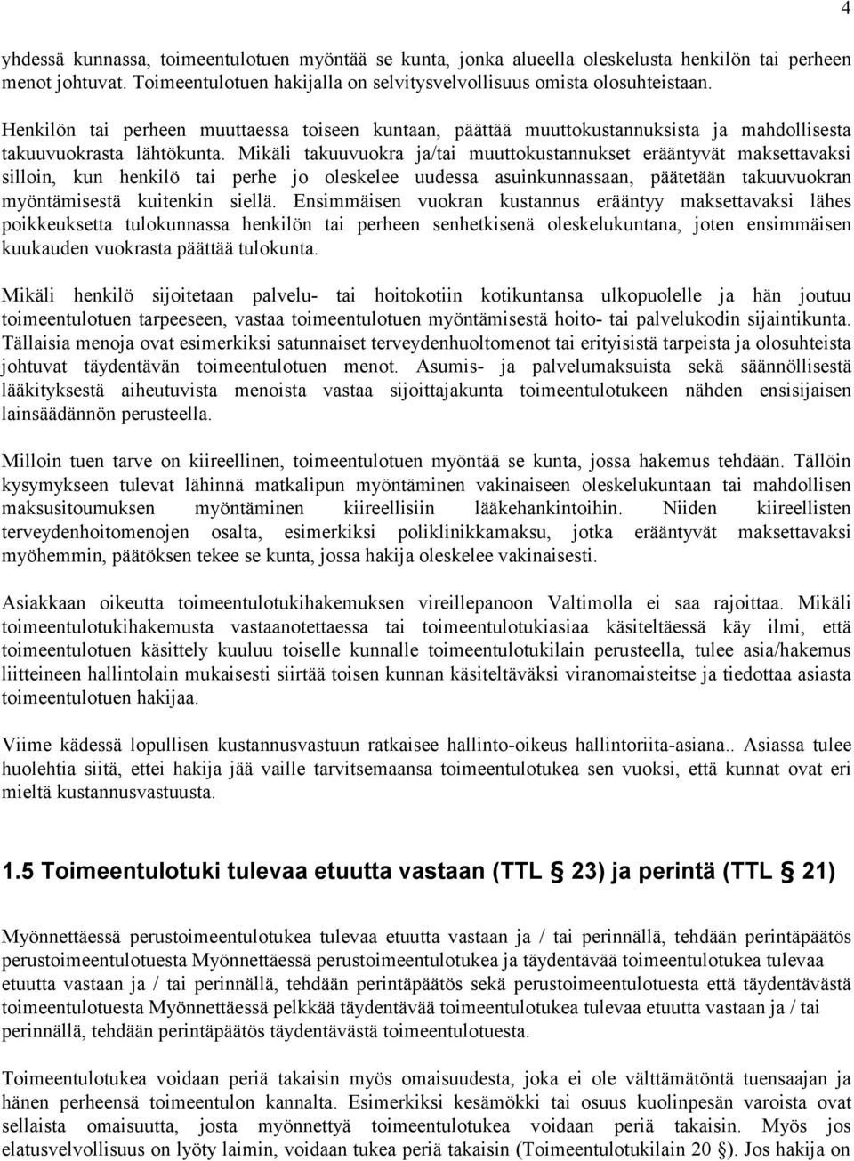 Mikäli takuuvuokra ja/tai muuttokustannukset erääntyvät maksettavaksi silloin, kun henkilö tai perhe jo oleskelee uudessa asuinkunnassaan, päätetään takuuvuokran myöntämisestä kuitenkin siellä.