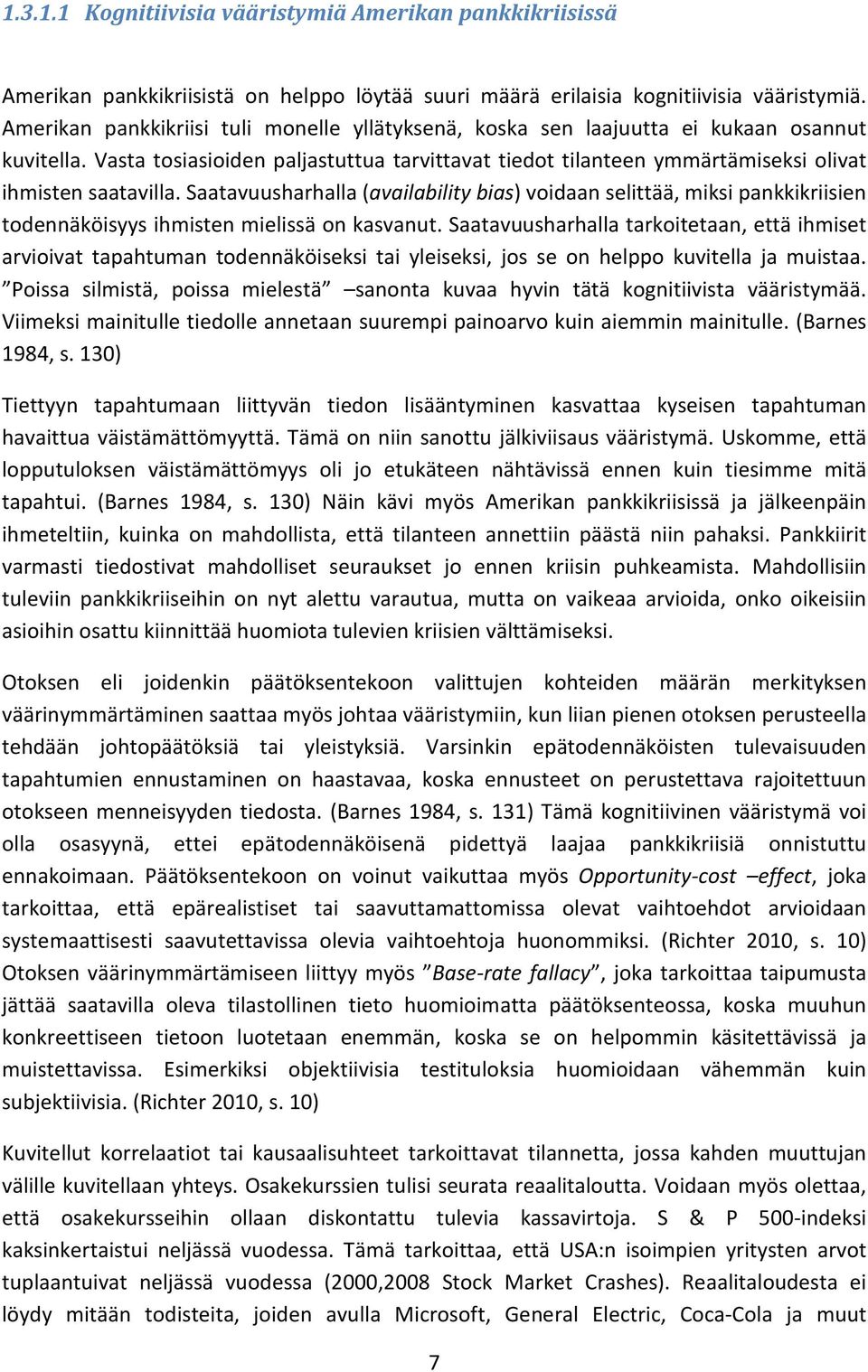 Saatavuusharhalla (availability bias) voidaan selittää, miksi pankkikriisien todennäköisyys ihmisten mielissä on kasvanut.