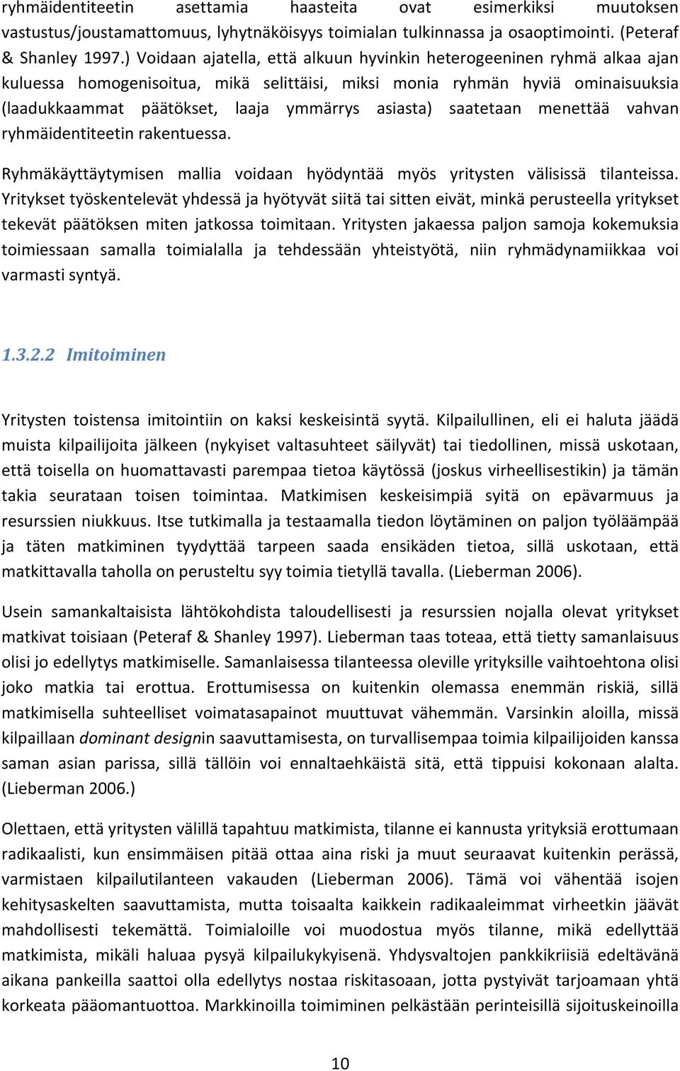 asiasta) saatetaan menettää vahvan ryhmäidentiteetin rakentuessa. Ryhmäkäyttäytymisen mallia voidaan hyödyntää myös yritysten välisissä tilanteissa.