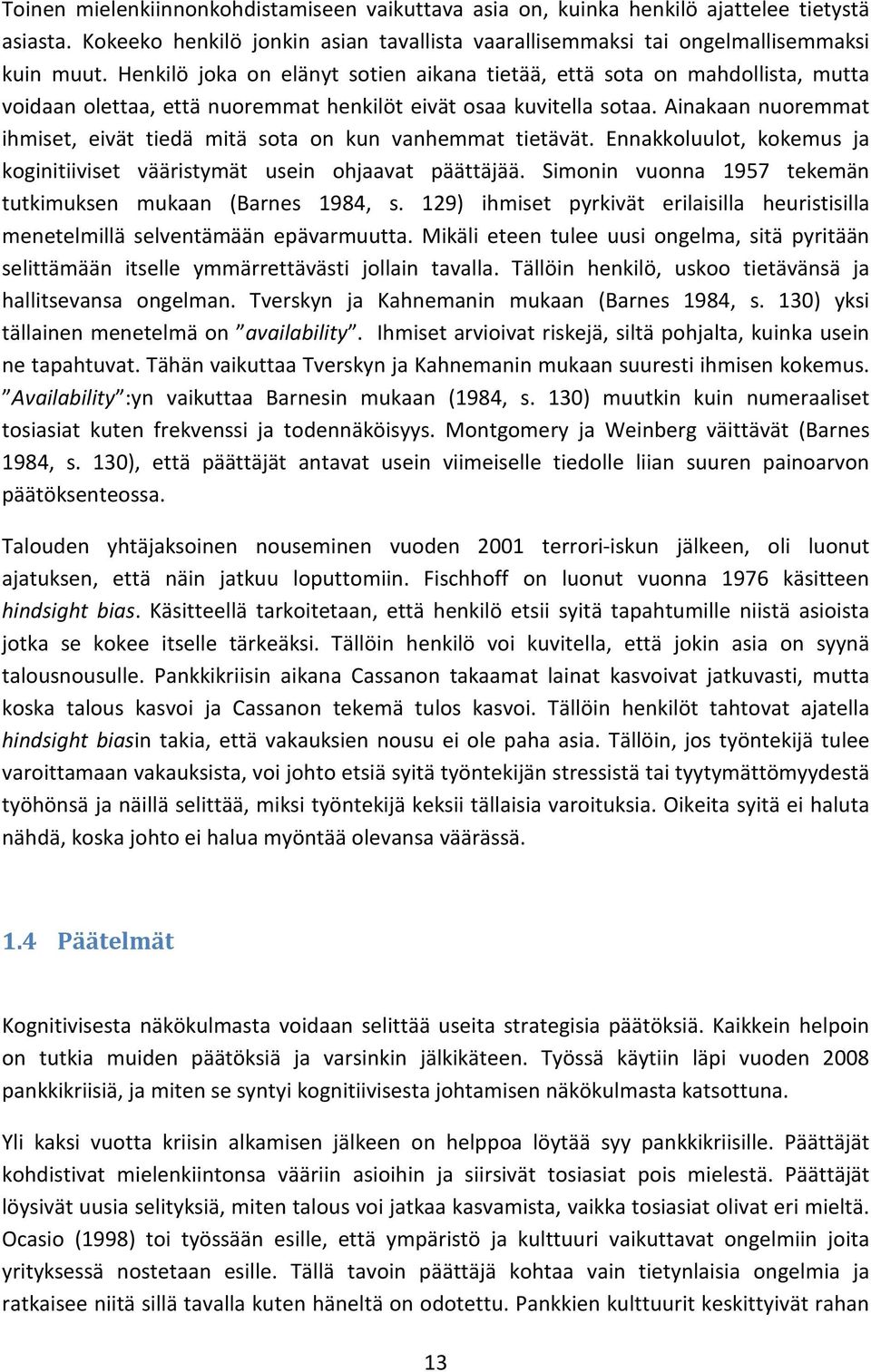 Ainakaan nuoremmat ihmiset, eivät tiedä mitä sota on kun vanhemmat tietävät. Ennakkoluulot, kokemus ja koginitiiviset vääristymät usein ohjaavat päättäjää.