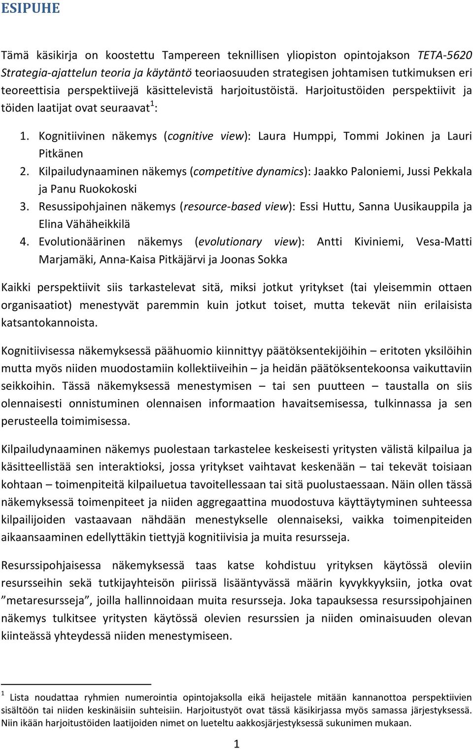 Kognitiivinen näkemys (cognitive view): Laura Humppi, Tommi Jokinen ja Lauri Pitkänen 2. Kilpailudynaaminen näkemys (competitive dynamics): Jaakko Paloniemi, Jussi Pekkala ja Panu Ruokokoski 3.