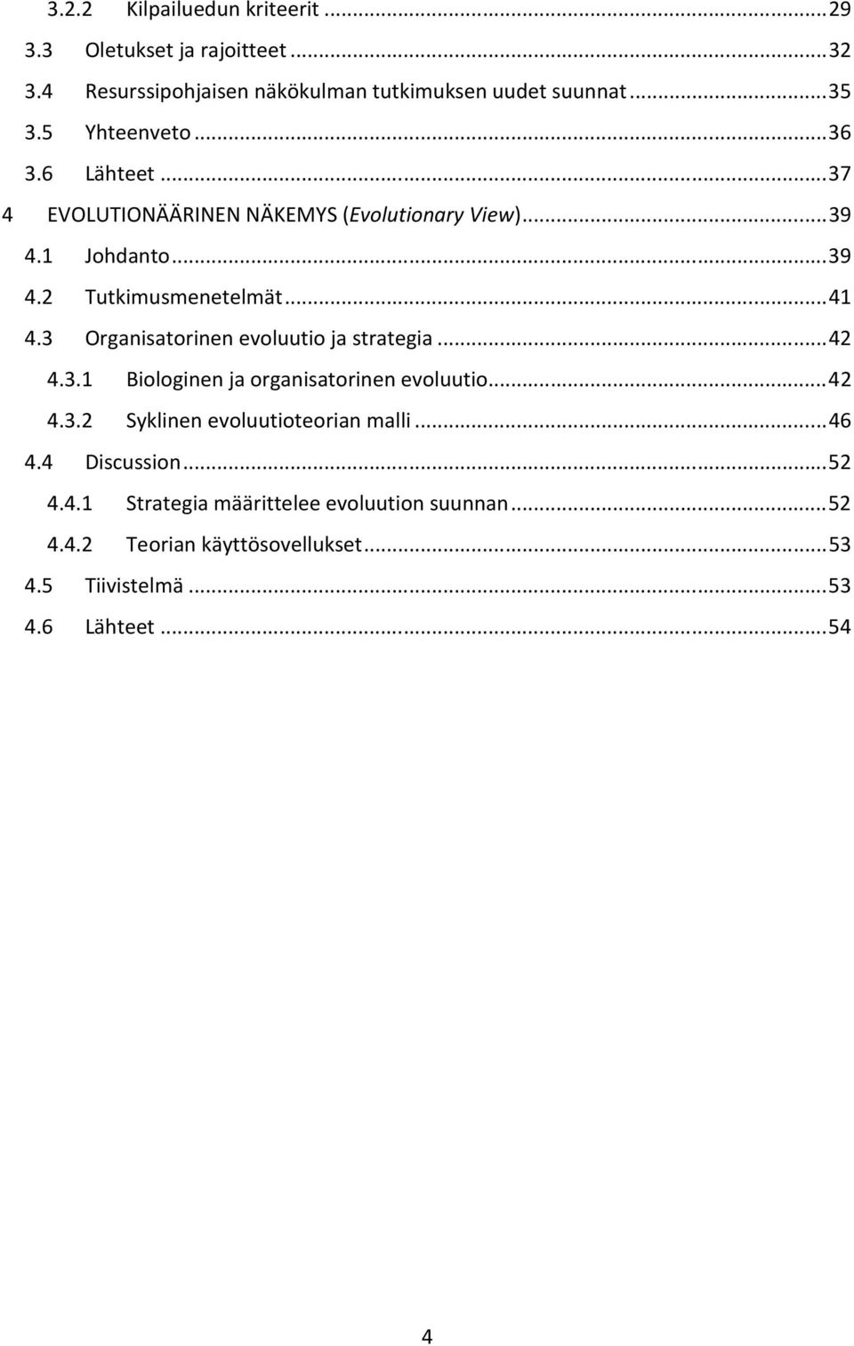 3 Organisatorinen evoluutio ja strategia... 42 4.3.1 Biologinen ja organisatorinen evoluutio... 42 4.3.2 Syklinen evoluutioteorian malli... 46 4.