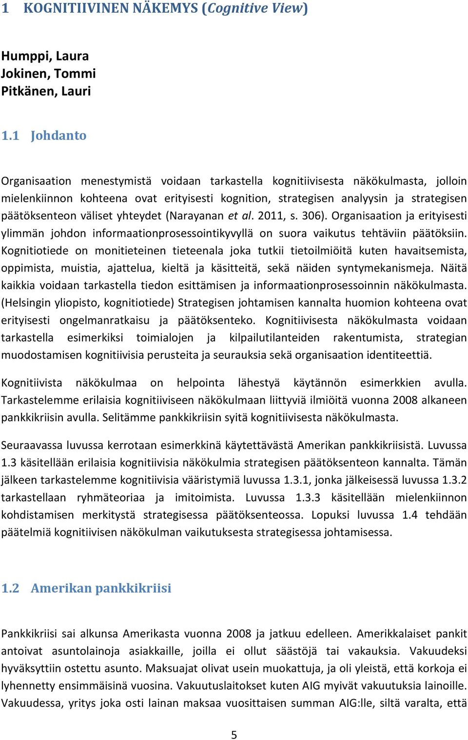 väliset yhteydet (Narayanan et al. 2011, s. 306). Organisaation ja erityisesti ylimmän johdon informaationprosessointikyvyllä on suora vaikutus tehtäviin päätöksiin.