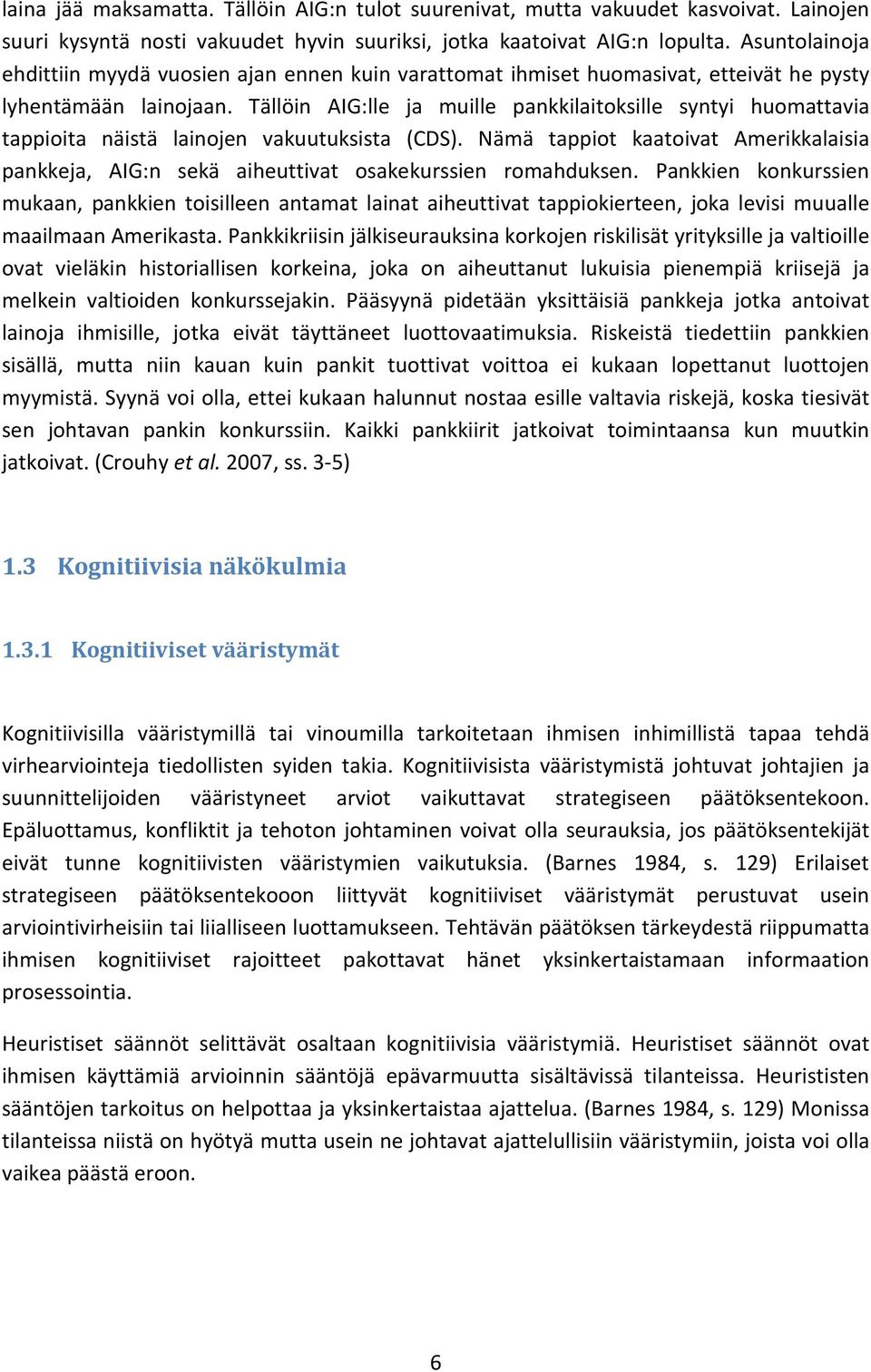 Tällöin AIG:lle ja muille pankkilaitoksille syntyi huomattavia tappioita näistä lainojen vakuutuksista (CDS).