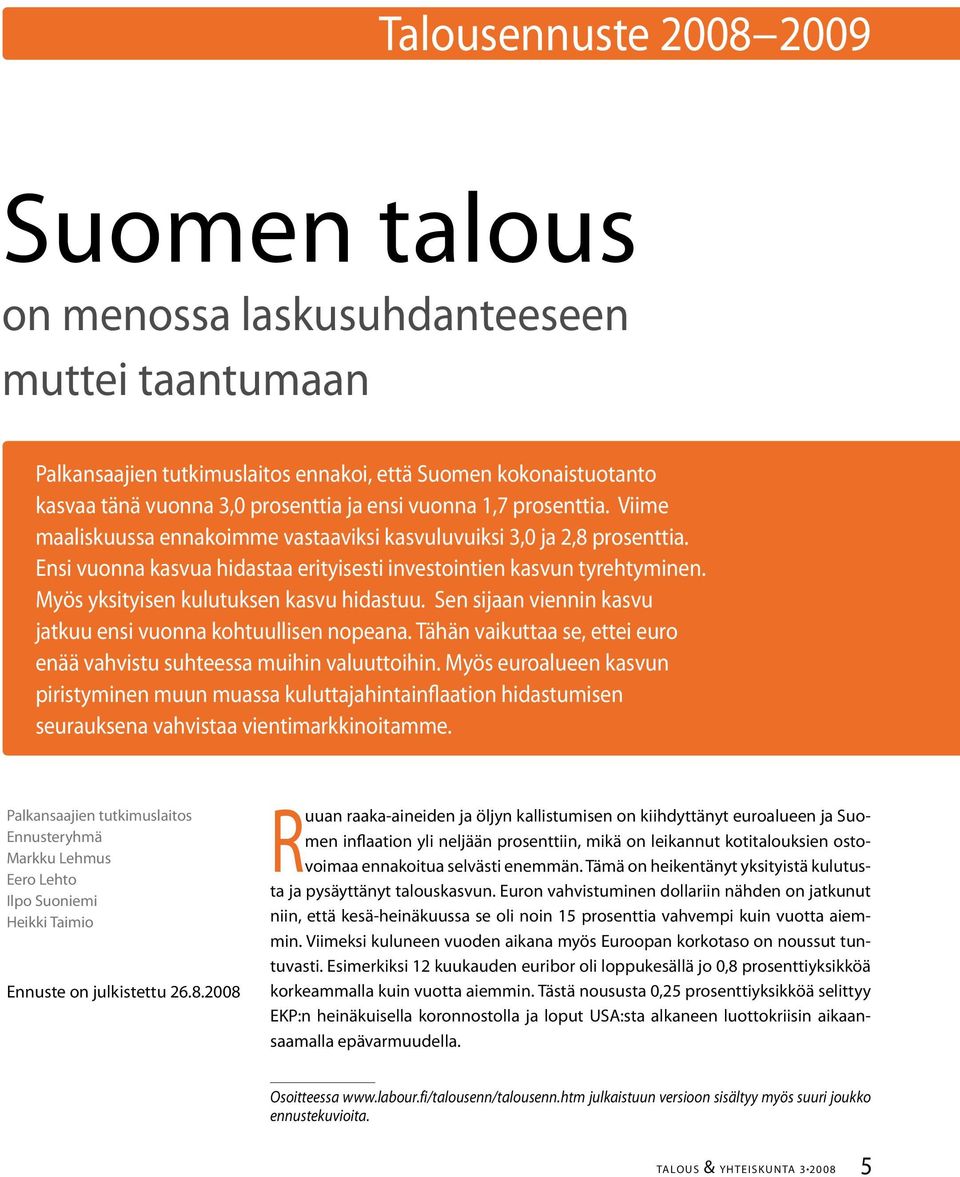 Myös yksityisen kulutuksen kasvu hidastuu. Sen sijaan viennin kasvu jatkuu ensi vuonna kohtuullisen nopeana. Tähän vaikuttaa se, ettei euro enää vahvistu suhteessa muihin valuuttoihin.