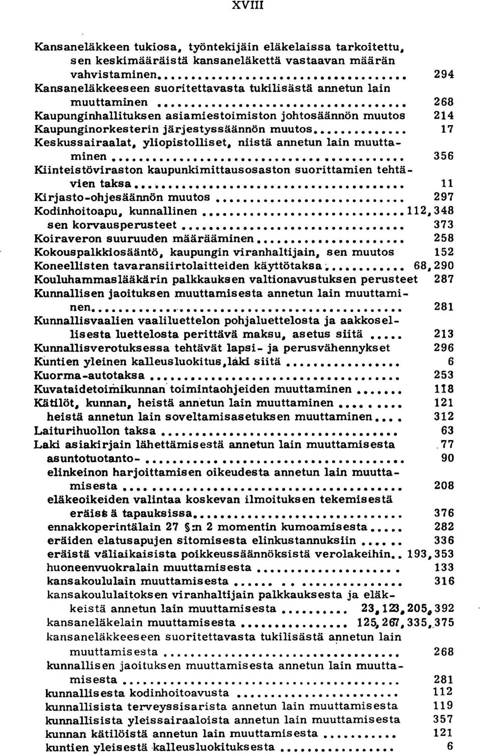 ............... 268 Kaupunginhallituksen asiamiestoimiston johtosäännön muutos 214 Kaupunginorkesterin järjestyssäännön muutos... 17 Keskussairaalat, yliopistolliset, niistä annetun lain muuttaminen.