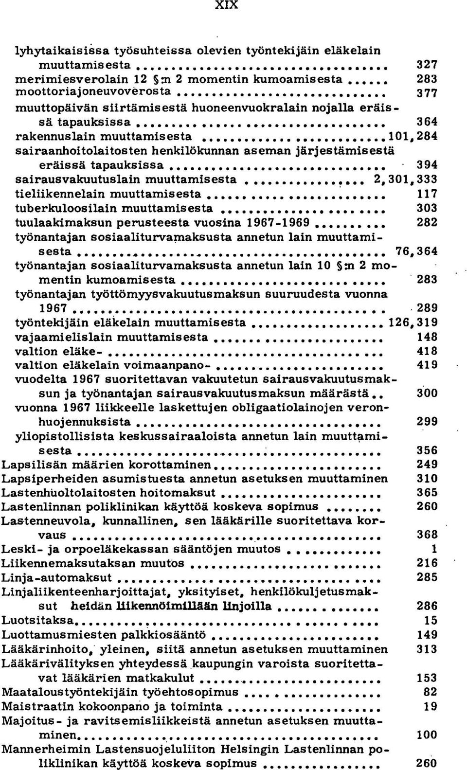 ...................... 364 rakennus lain muuttamisesta 101, 284 sairaanhoitolaitosten henkilökunnan aseman järjestämisestä eräissä tapauksissa.