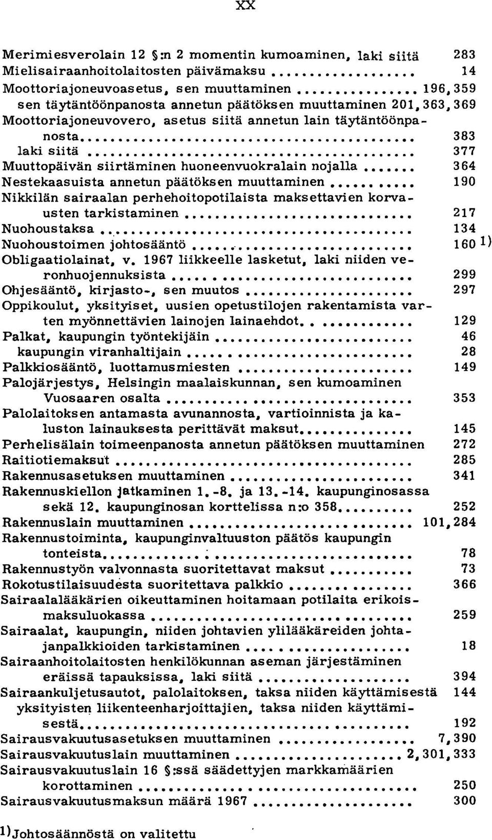 .................... Muuttopäivän siirtäminen huoneenvuokralain nojalla Nestekaasuista annetun päätöksen muuttaminen Nikkilän sairaalan perhehoitopotilaista maksettavien korvausten tarkistaminen.