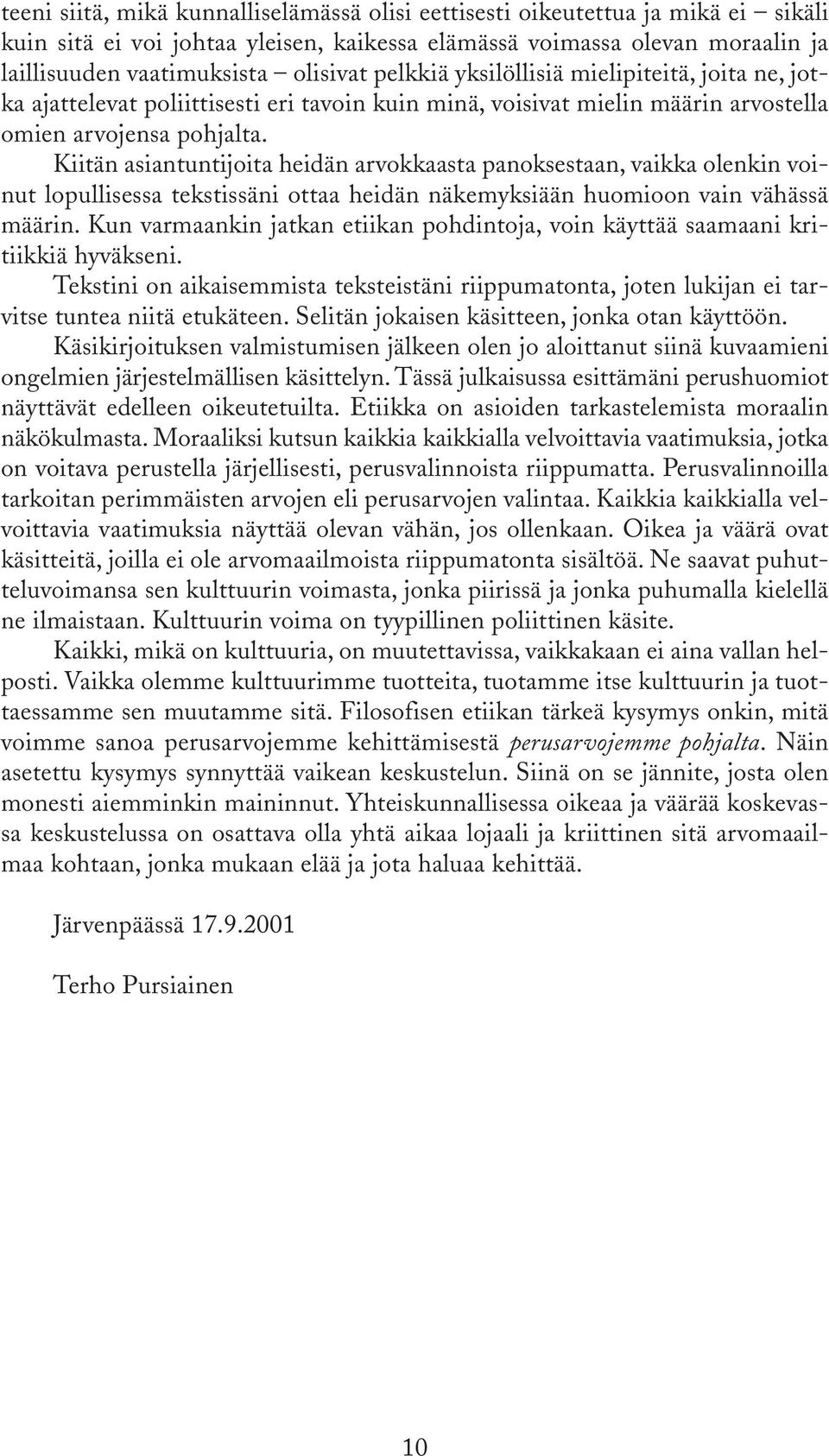 Kiitän asiantuntijoita heidän arvokkaasta panoksestaan, vaikka olenkin voinut lopullisessa tekstissäni ottaa heidän näkemyksiään huomioon vain vähässä määrin.