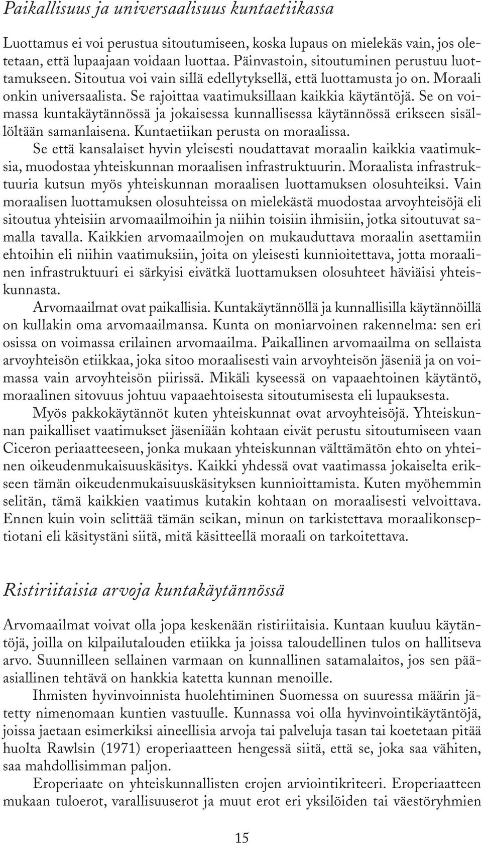 Se on voimassa kuntakäytännössä ja jokaisessa kunnallisessa käytännössä erikseen sisällöltään samanlaisena. Kuntaetiikan perusta on moraalissa.