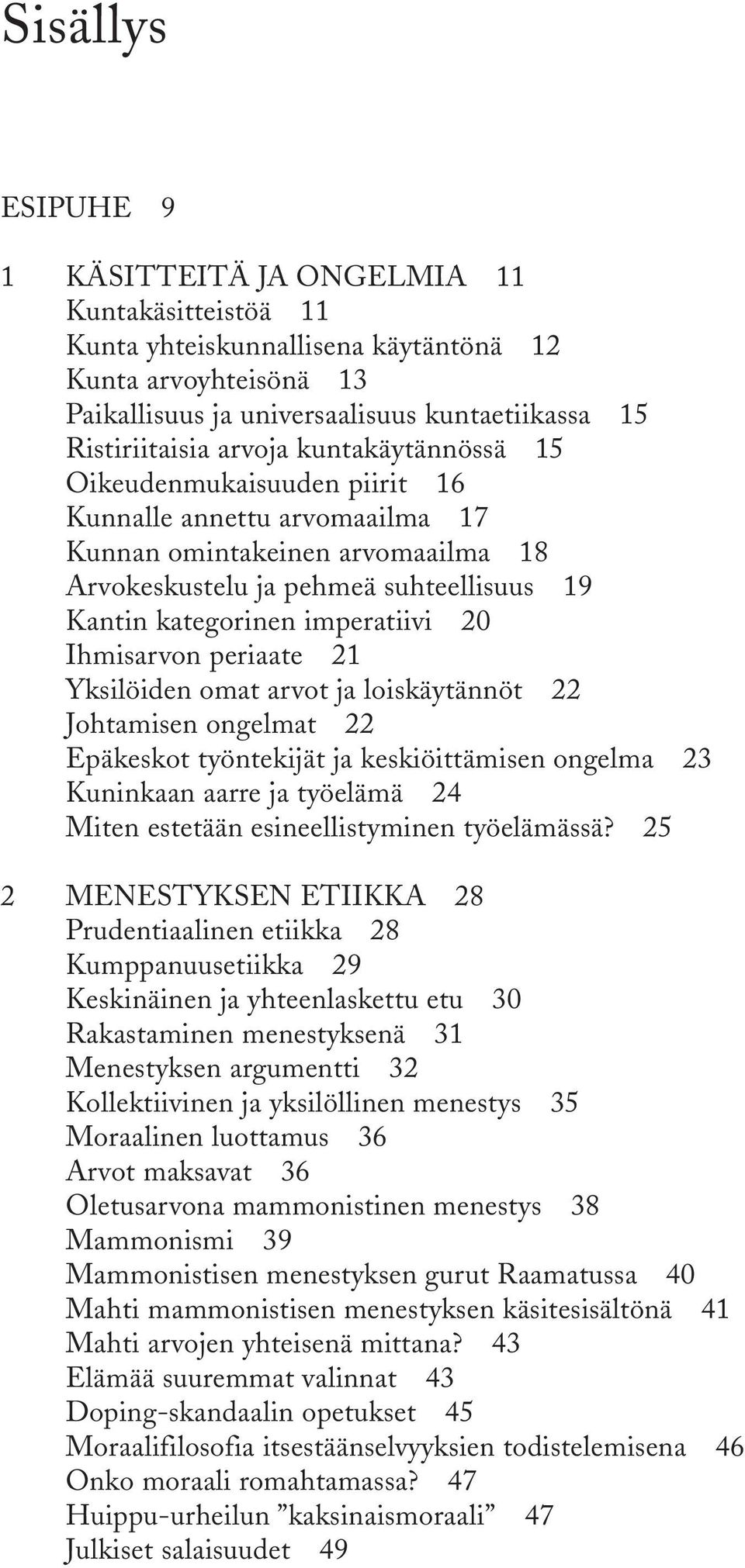 Ihmisarvon periaate 21 Yksilöiden omat arvot ja loiskäytännöt 22 Johtamisen ongelmat 22 Epäkeskot työntekijät ja keskiöittämisen ongelma 23 Kuninkaan aarre ja työelämä 24 Miten estetään