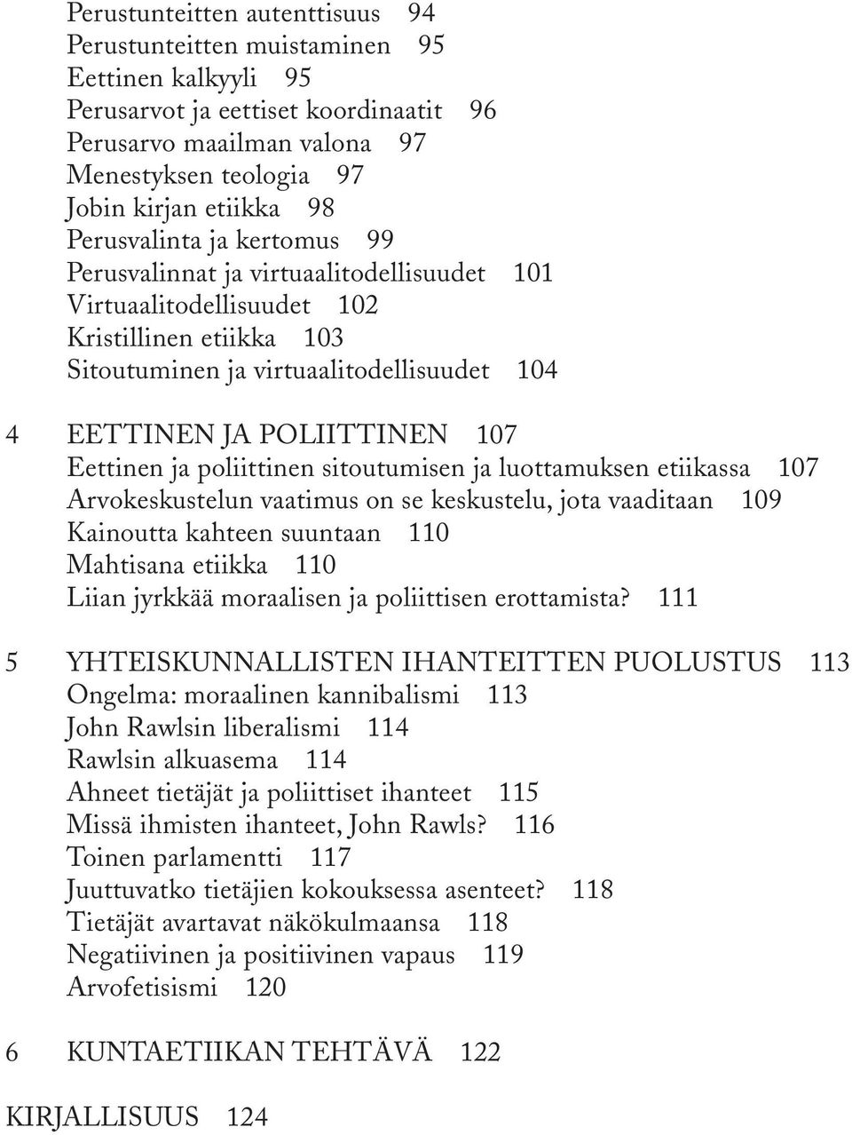 Eettinen ja poliittinen sitoutumisen ja luottamuksen etiikassa 107 Arvokeskustelun vaatimus on se keskustelu, jota vaaditaan 109 Kainoutta kahteen suuntaan 110 Mahtisana etiikka 110 Liian jyrkkää