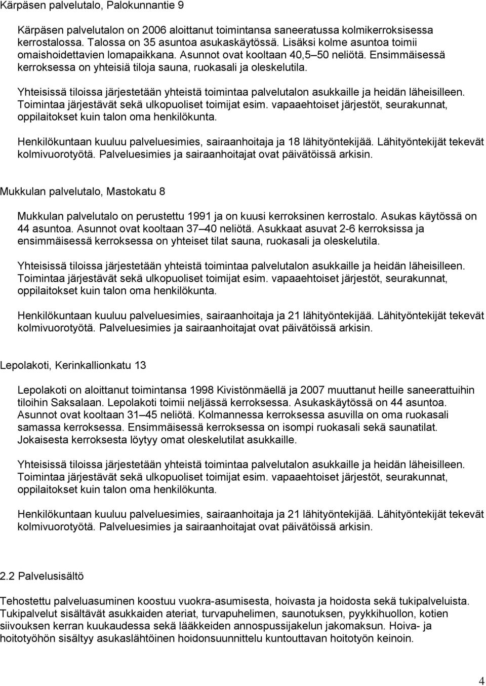Yhteisissä tiloissa järjestetään yhteistä toimintaa palvelutalon asukkaille ja heidän läheisilleen. Toimintaa järjestävät sekä ulkopuoliset toimijat esim.